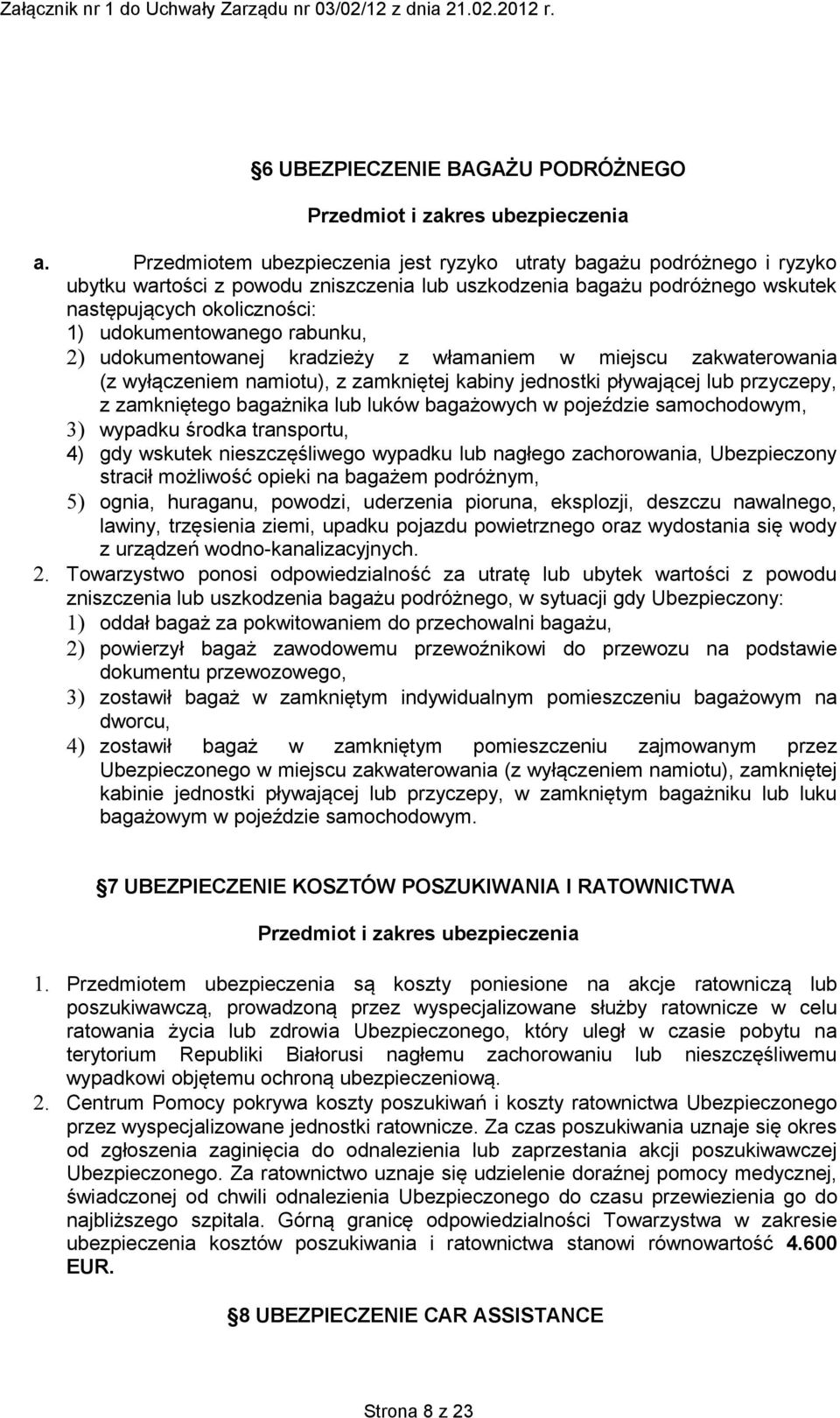 rabunku, 2) udokumentowanej kradzieży z włamaniem w miejscu zakwaterowania (z wyłączeniem namiotu), z zamkniętej kabiny jednostki pływającej lub przyczepy, z zamkniętego bagażnika lub luków