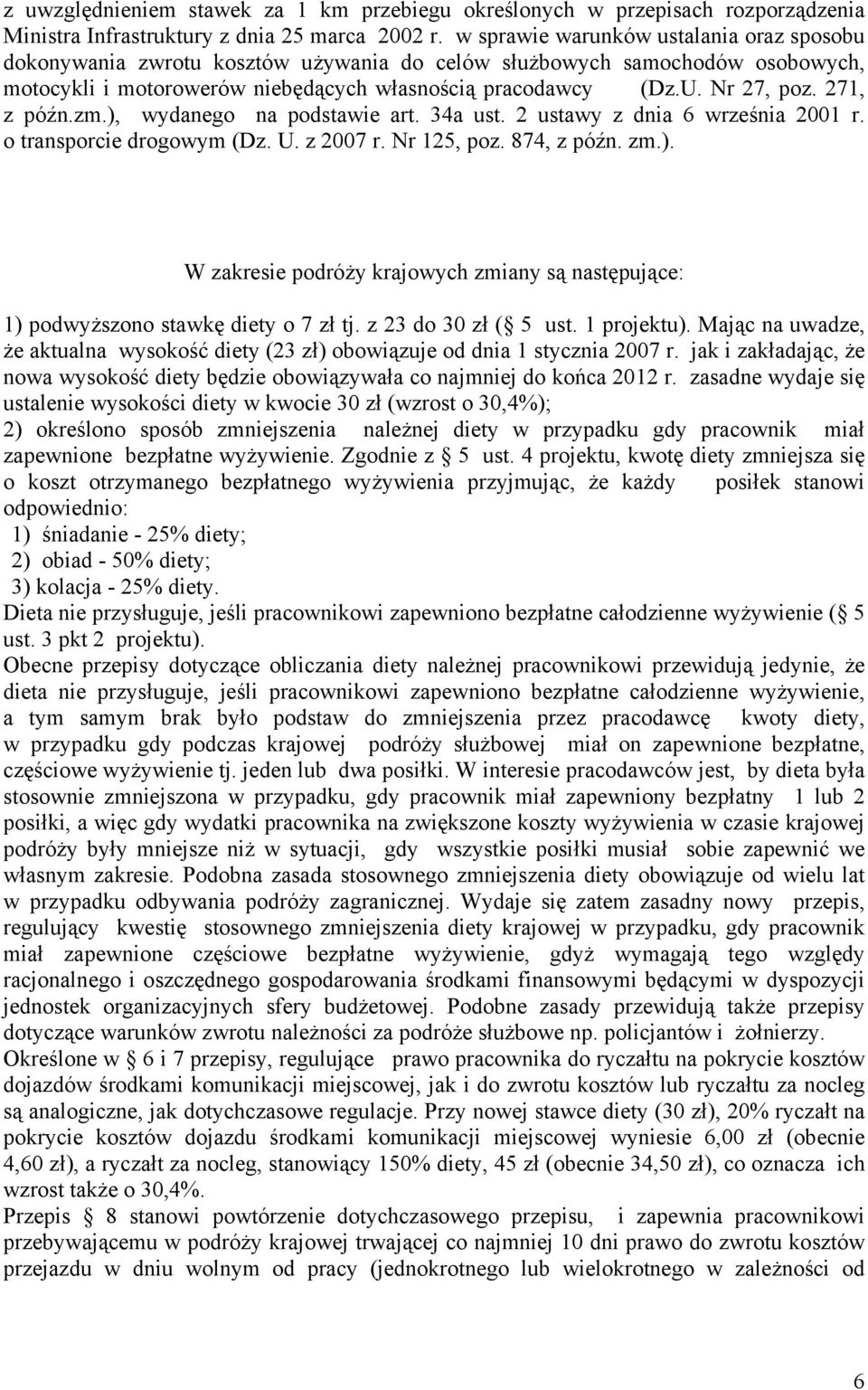 271, z późn.zm.), wydanego na podstawie art. 34a ust. 2 ustawy z dnia 6 września 2001 r. o transporcie drogowym (Dz. U. z 2007 r. Nr 125, poz. 874, z późn. zm.). W zakresie podróży krajowych zmiany są następujące: 1) podwyższono stawkę diety o 7 zł tj.