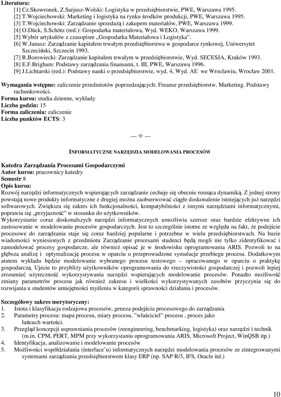 [5] Wybór artykułów z czasopism Gospodarka Materiałowa i Logistyka. [6] W.Janasz: Zarządzanie kapitałem trwałym przedsiębiorstwa w gospodarce rynkowej, Uniwersytet Szczeciński, Szczecin 1993. [7] R.