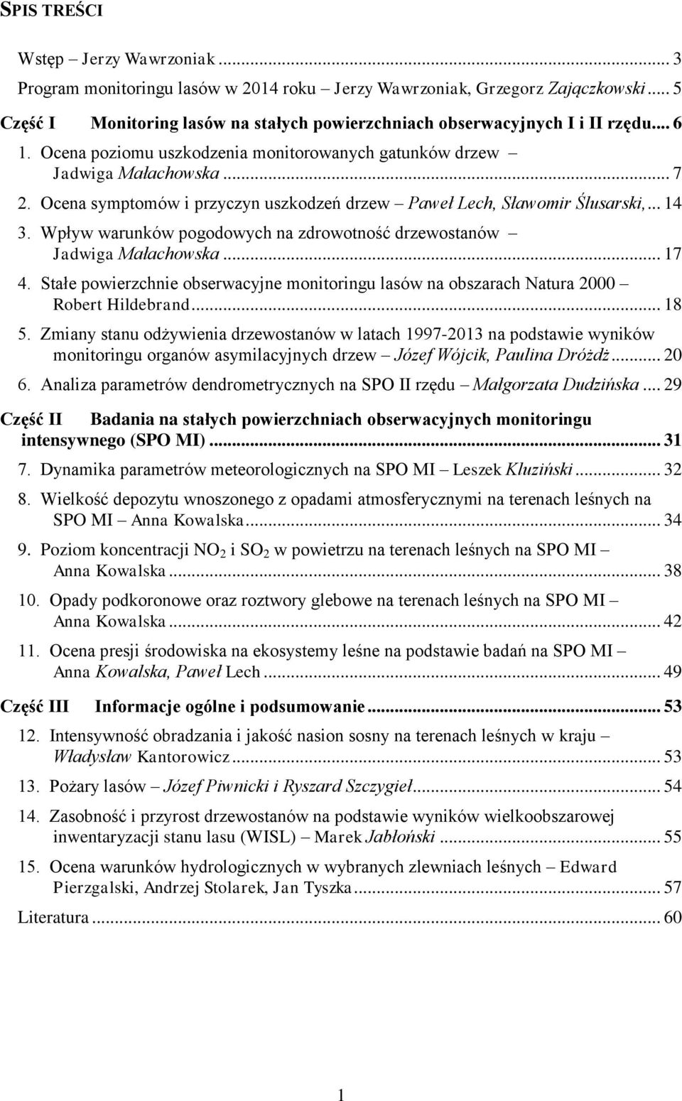 Wpływ warunków pogodowych na zdrowotność drzewostanów Jadwiga Małachowska... 17 4. Stałe powierzchnie obserwacyjne monitoringu lasów na obszarach Natura 2000 Robert Hildebrand... 18 5.