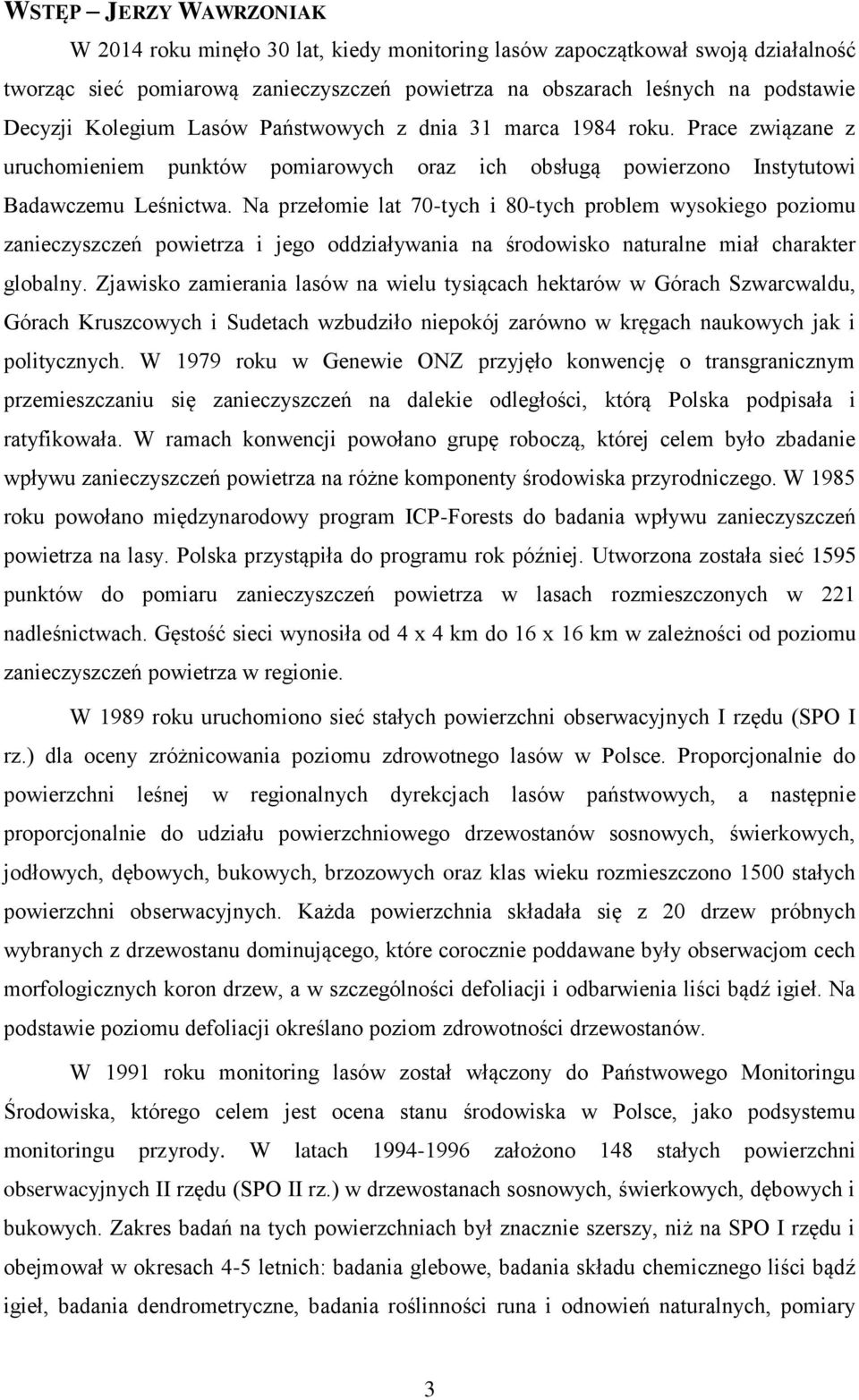 Na przełomie lat 70-tych i 80-tych problem wysokiego poziomu zanieczyszczeń powietrza i jego oddziaływania na środowisko naturalne miał charakter globalny.