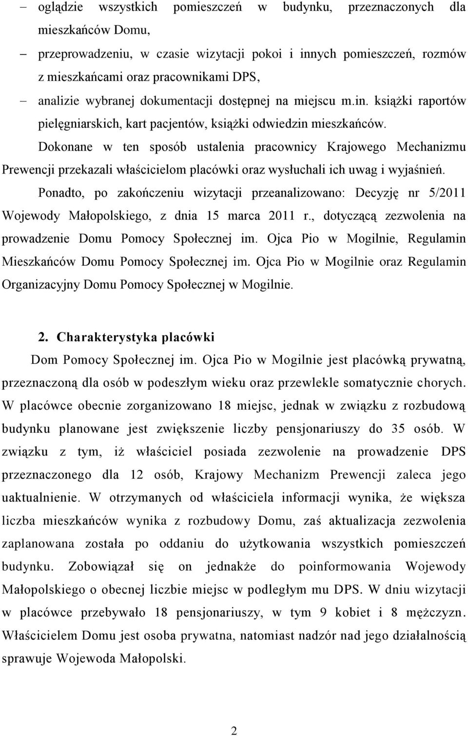 Dokonane w ten sposób ustalenia pracownicy Krajowego Mechanizmu Prewencji przekazali właścicielom placówki oraz wysłuchali ich uwag i wyjaśnień.