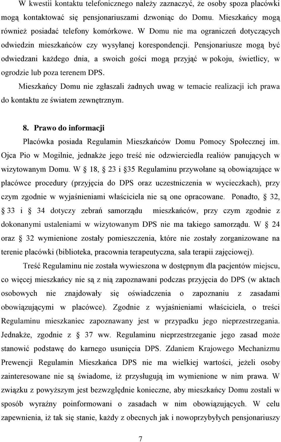 Pensjonariusze mogą być odwiedzani każdego dnia, a swoich gości mogą przyjąć w pokoju, świetlicy, w ogrodzie lub poza terenem DPS.