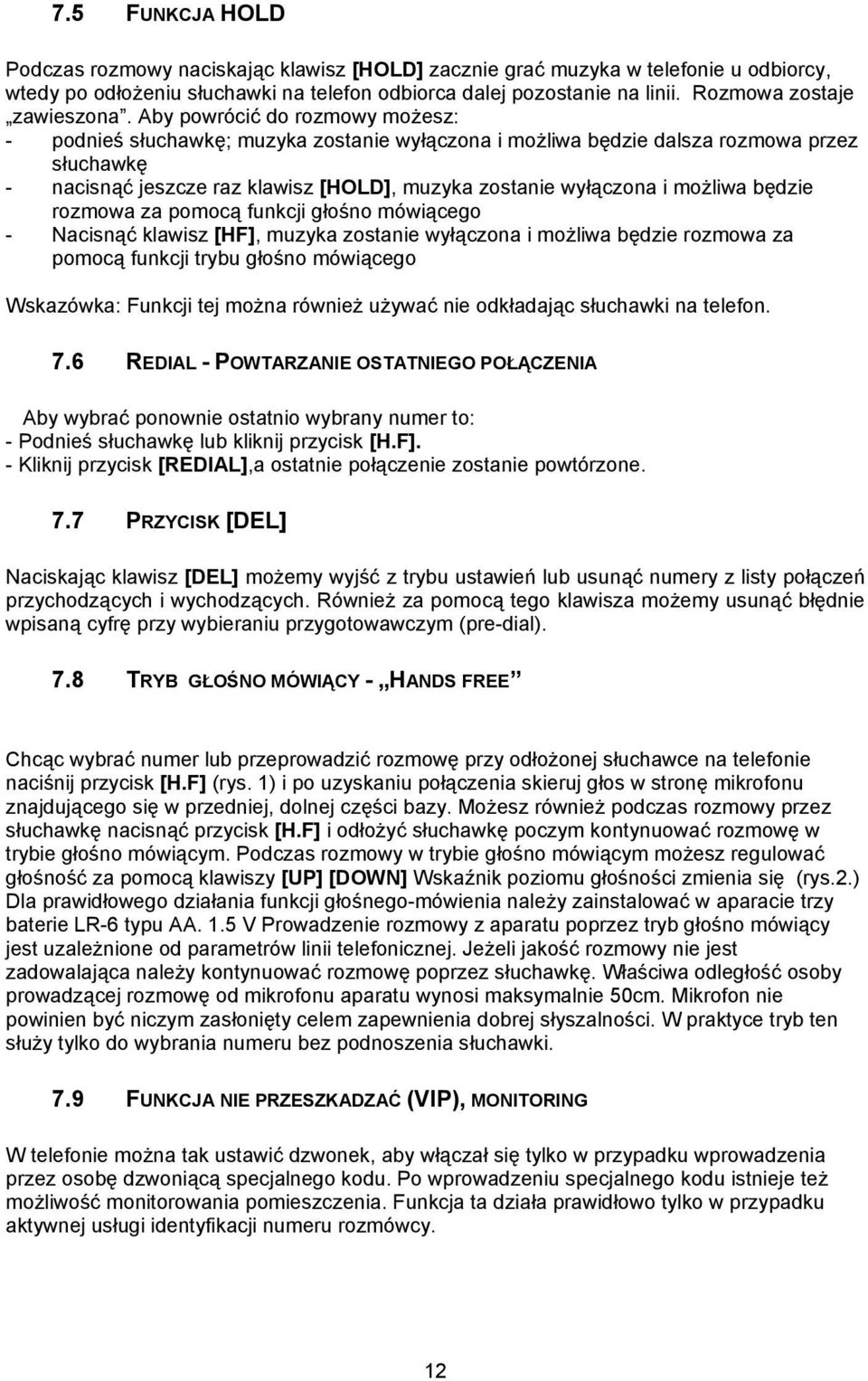 Aby powrócić do rozmowy możesz: - podnieś słuchawkę; muzyka zostanie wyłączona i możliwa będzie dalsza rozmowa przez słuchawkę - nacisnąć jeszcze raz klawisz [HOLD], muzyka zostanie wyłączona i