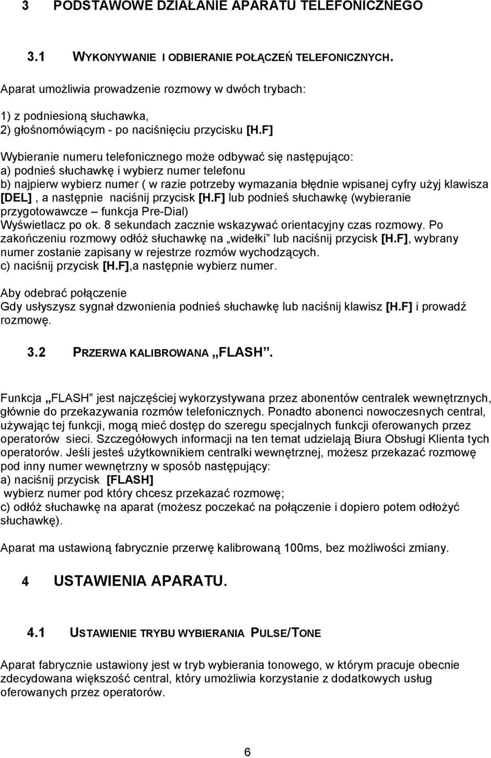 F] Wybieranie numeru telefonicznego może odbywać się następująco: a) podnieś słuchawkę i wybierz numer telefonu b) najpierw wybierz numer ( w razie potrzeby wymazania błędnie wpisanej cyfry użyj