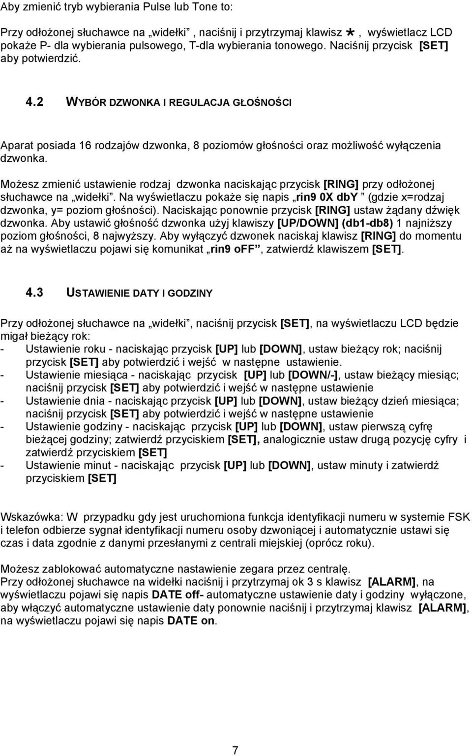 Możesz zmienić ustawienie rodzaj dzwonka naciskając przycisk [RING] przy odłożonej słuchawce na widełki. Na wyświetlaczu pokaże się napis rin9 0X dby (gdzie x=rodzaj dzwonka, y= poziom głośności).