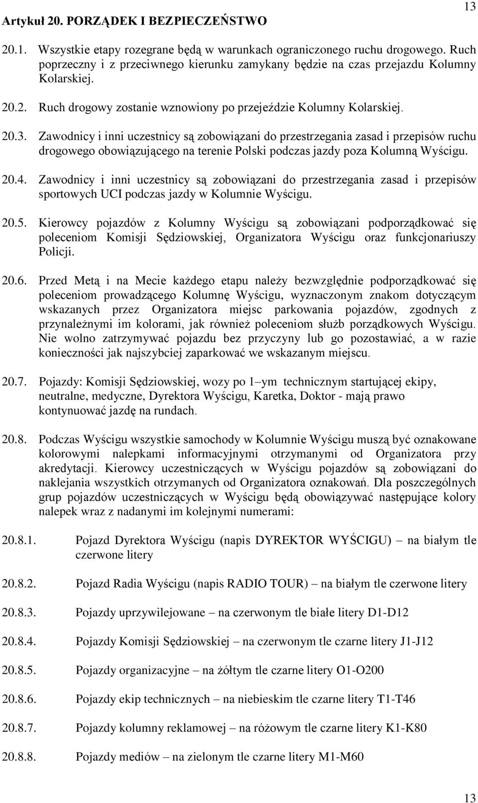 Zawodnicy i inni uczestnicy są zobowiązani do przestrzegania zasad i przepisów ruchu drogowego obowiązującego na terenie Polski podczas jazdy poza Kolumną Wyścigu. 20.4.