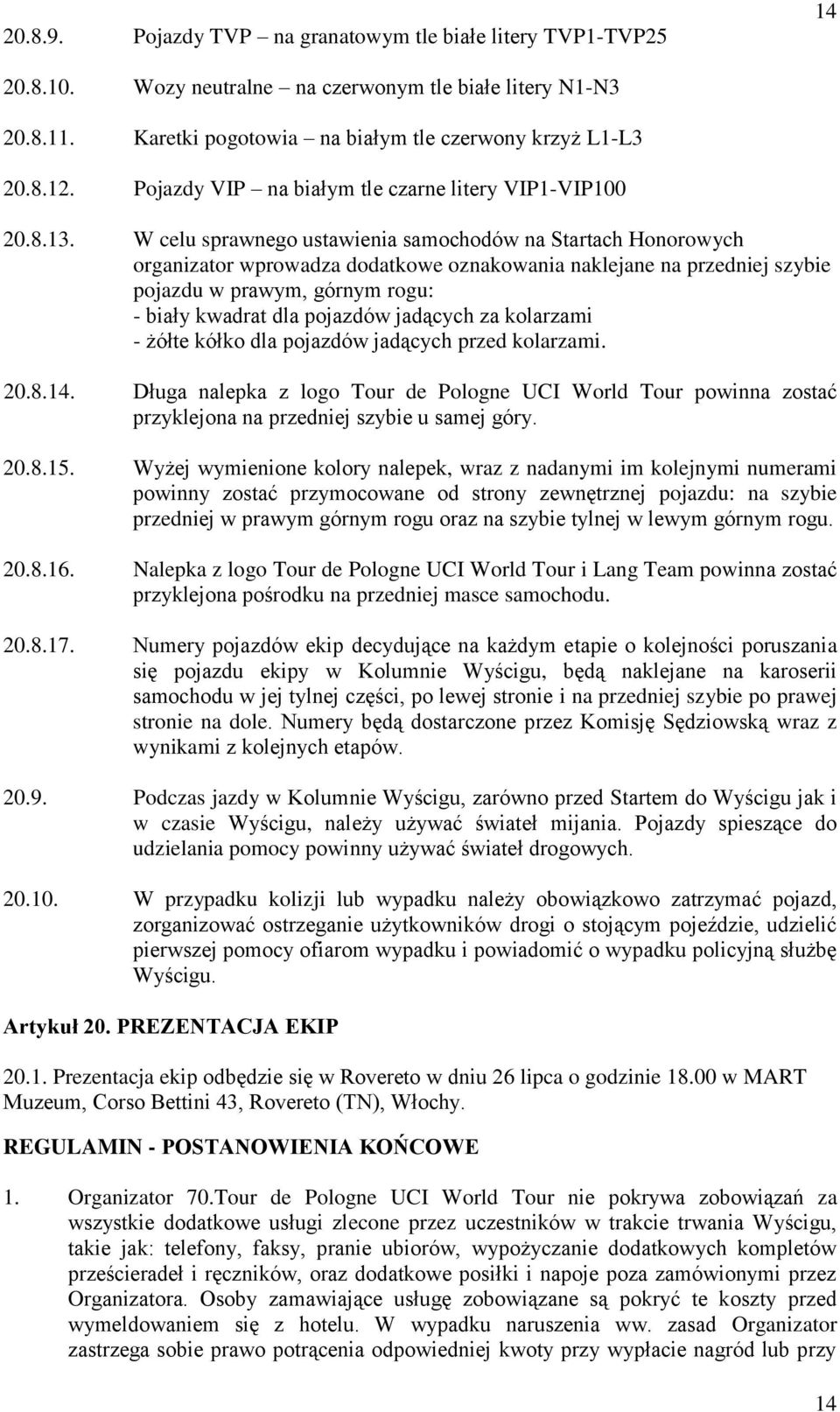 W celu sprawnego ustawienia samochodów na Startach Honorowych organizator wprowadza dodatkowe oznakowania naklejane na przedniej szybie pojazdu w prawym, górnym rogu: - biały kwadrat dla pojazdów