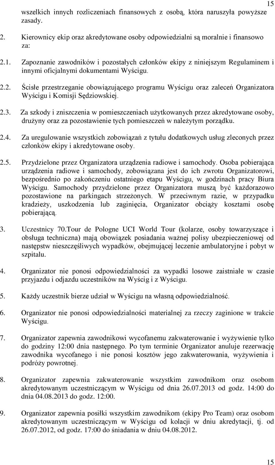 Za szkody i zniszczenia w pomieszczeniach użytkowanych przez akredytowane osoby, drużyny oraz za pozostawienie tych pomieszczeń w należytym porządku. 2.4.