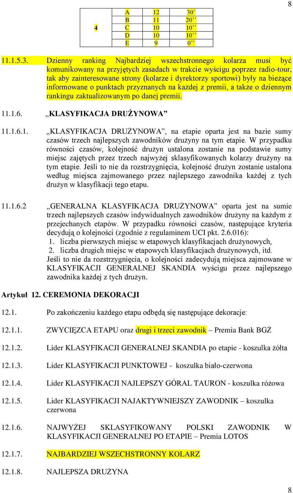 Dzienny ranking Najbardziej wszechstronnego kolarza musi być komunikowany na przyjętych zasadach w trakcie wyścigu poprzez radio-tour, tak aby zainteresowane strony (kolarze i dyrektorzy sportowi)