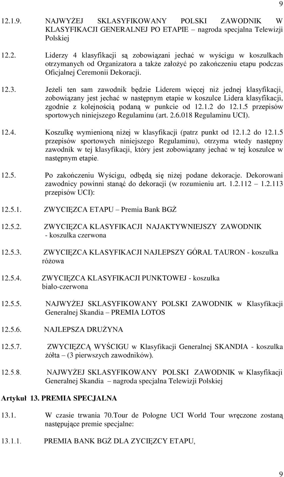 1.5 przepisów sportowych niniejszego Regulaminu (art. 2.6.018 Regulaminu UCI). 12.4. Koszulkę wymienioną niżej w klasyfikacji (patrz punkt od 12.1.2 do 12.1.5 przepisów sportowych niniejszego Regulaminu), otrzyma wtedy następny zawodnik w tej klasyfikacji, który jest zobowiązany jechać w tej koszulce w następnym etapie.