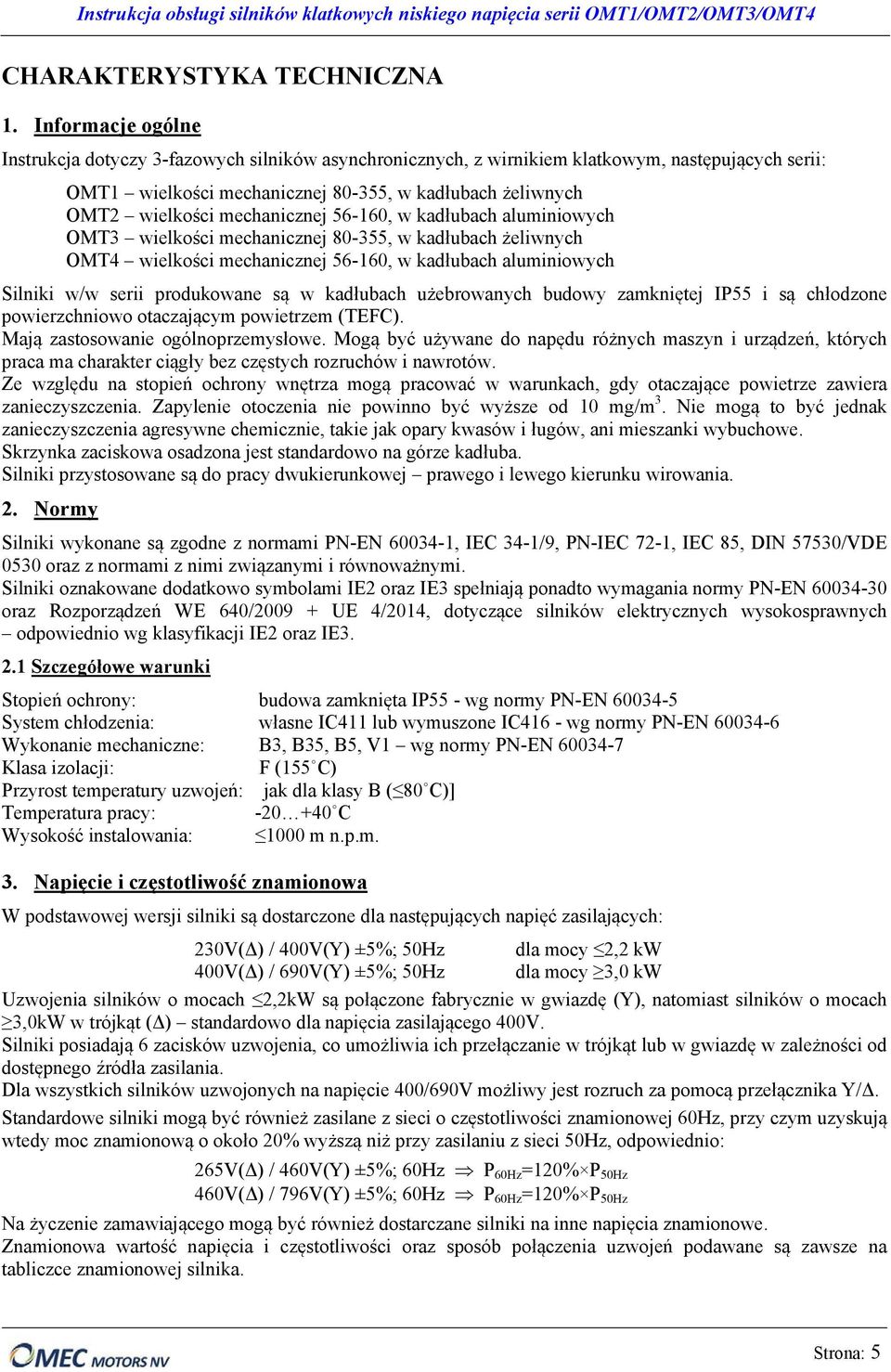 mechanicznej 56-160, w kadłubach aluminiowych OMT3 wielkości mechanicznej 80-355, w kadłubach żeliwnych OMT4 wielkości mechanicznej 56-160, w kadłubach aluminiowych Silniki w/w serii produkowane są w