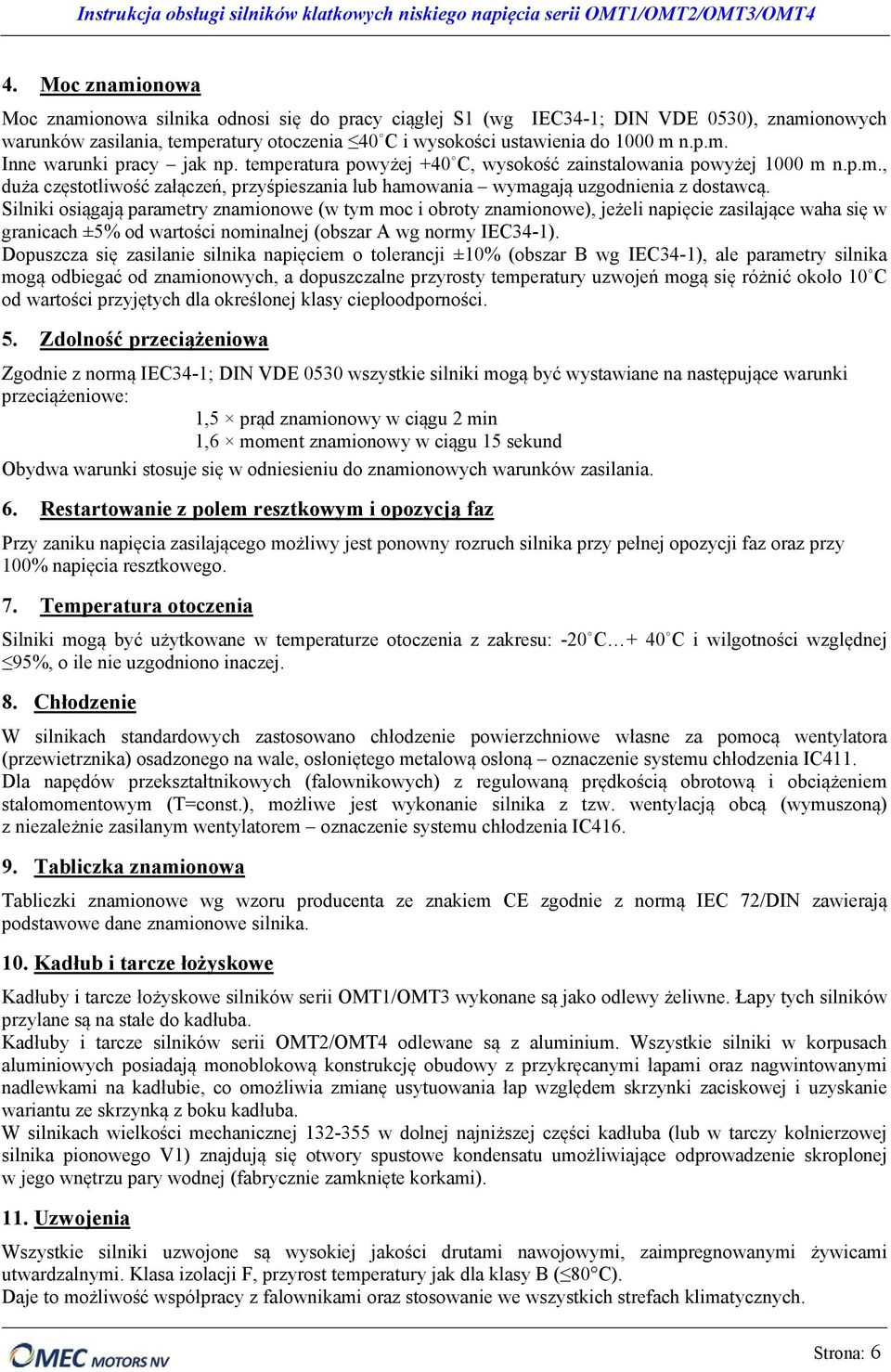 Silniki osiągają parametry znamionowe (w tym moc i obroty znamionowe), jeżeli napięcie zasilające waha się w granicach ±5% od wartości nominalnej (obszar A wg normy IEC34-1).