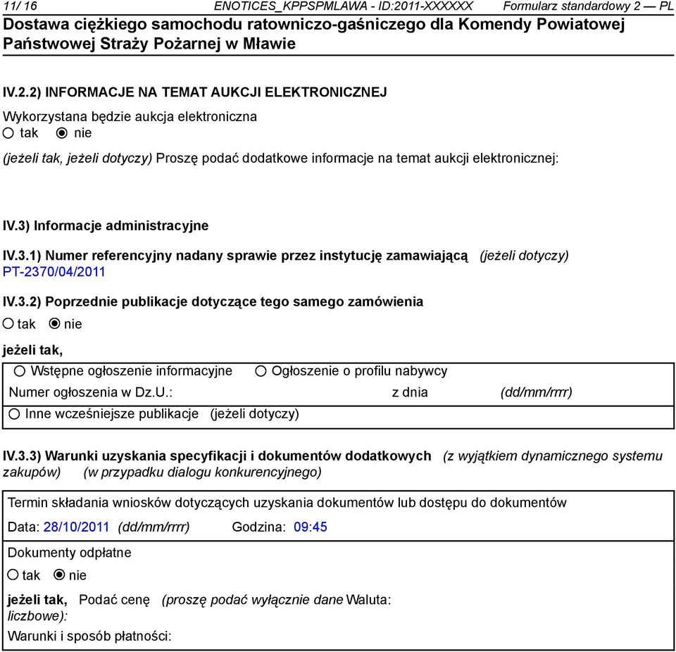 PL IV.2.2) INFORMACJE NA TEMAT AUKCJI ELEKTRONICZNEJ Wykorzystana będzie aukcja elektroniczna (jeżeli, jeżeli dotyczy) Proszę podać dodatkowe informacje na temat aukcji elektronicznej: IV.