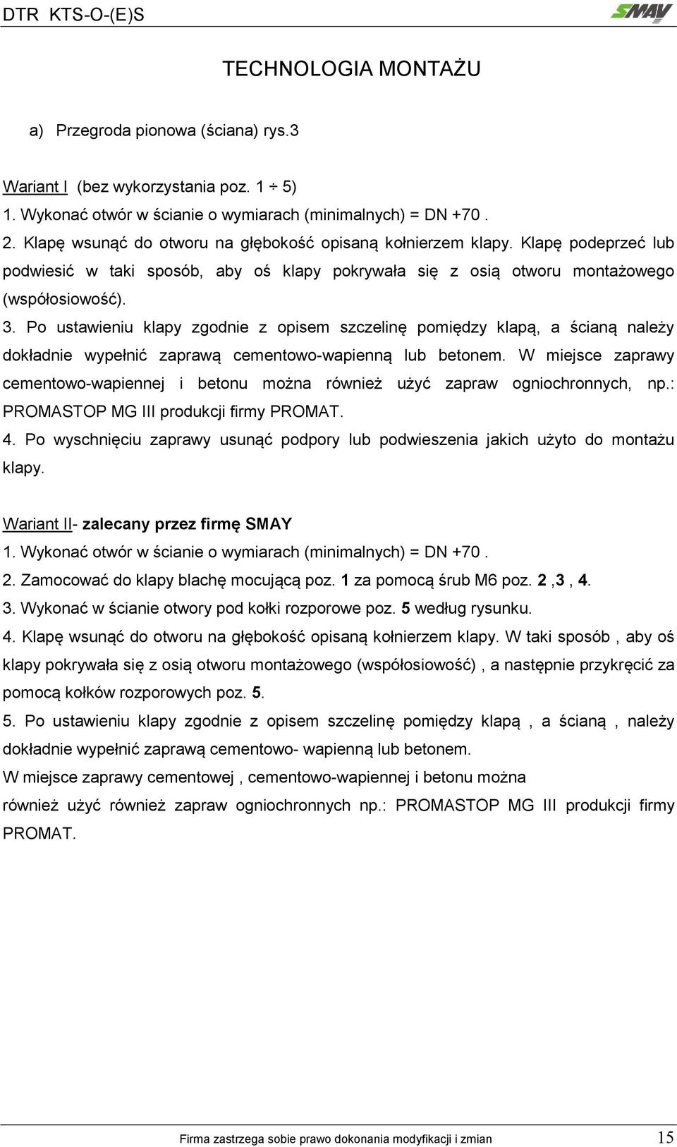 Po ustawieniu klapy zgodnie z opisem szczelinę pomiędzy klapą, a ścianą należy dokładnie wypełnić zaprawą cementowo-wapienną lub betonem.