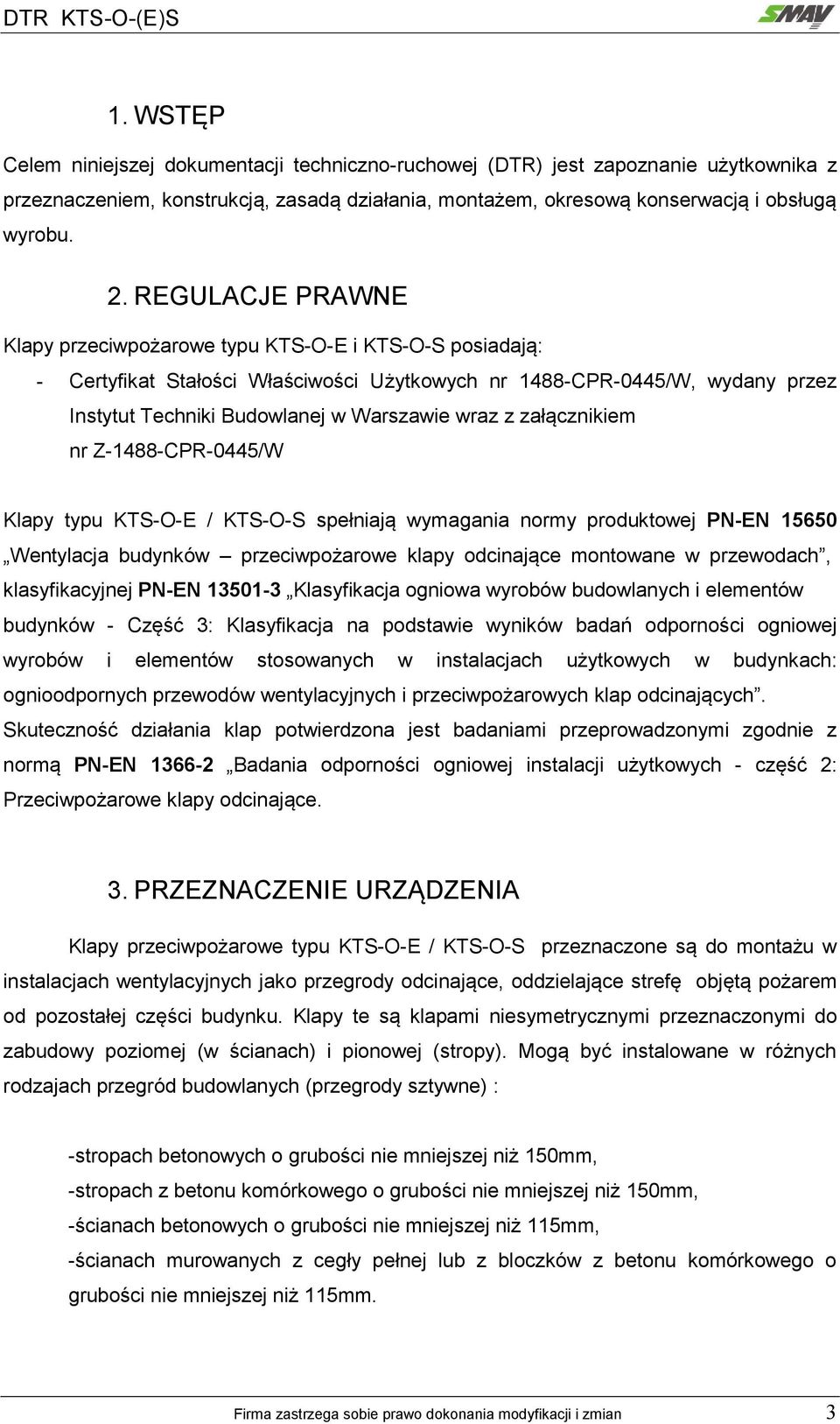 załącznikiem nr Z-488-CPR-0445/W Klapy typu KTS-O-E / KTS-O-S spełniają wymagania normy produktowej PN-EN 5650 Wentylacja budynków przeciwpożarowe klapy odcinające montowane w przewodach,