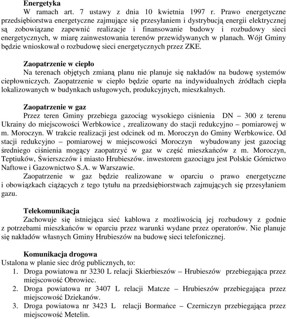 energetycznych, w miarę zainwestowania terenów przewidywanych w planach. Wójt Gminy będzie wnioskował o rozbudowę sieci energetycznych przez ZKE.