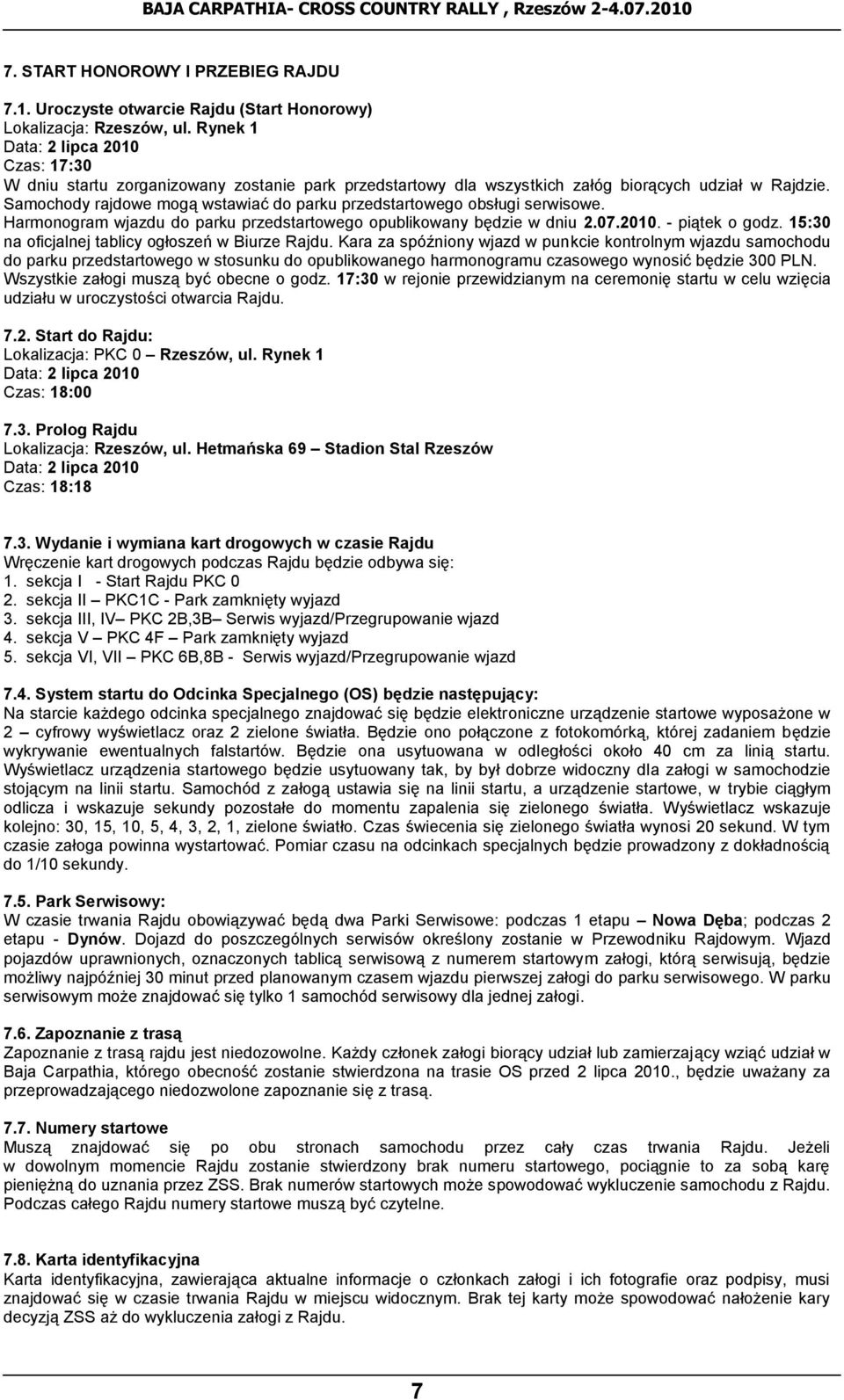 Samochody rajdowe mogą wstawiać do parku przedstartowego obsługi serwisowe. Harmonogram wjazdu do parku przedstartowego opublikowany będzie w dniu 2.07.2010. - piątek o godz.