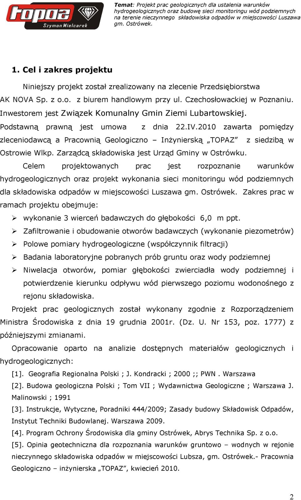 2010 zawarta pomiędzy zleceniodawcą a Pracownią Geologiczno InŜynierską TOPAZ z siedzibą w Ostrowie Wlkp. Zarządcą składowiska jest Urząd Gminy w Ostrówku.