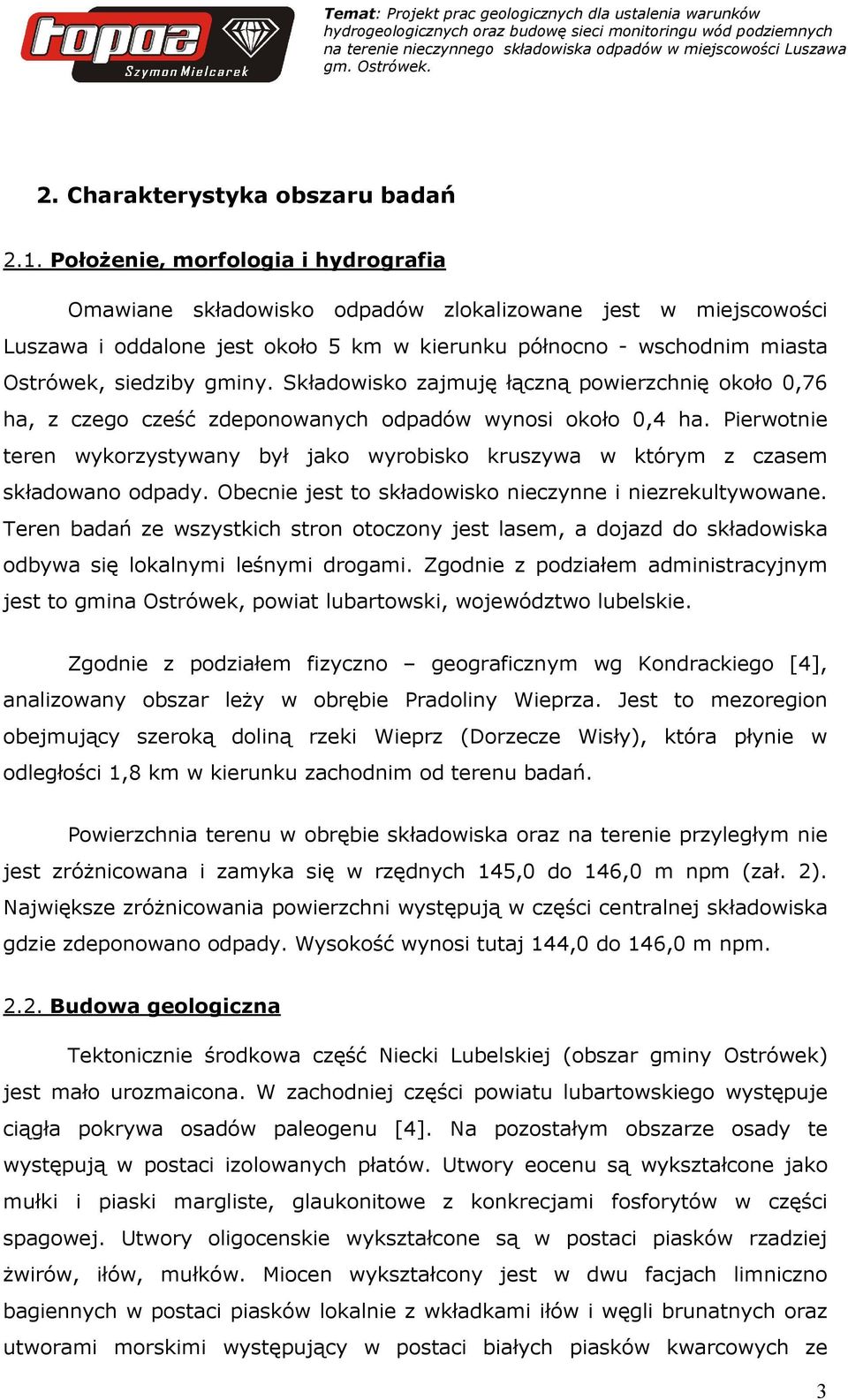 Składowisko zajmuję łączną powierzchnię około 0,76 ha, z czego cześć zdeponowanych odpadów wynosi około 0,4 ha.