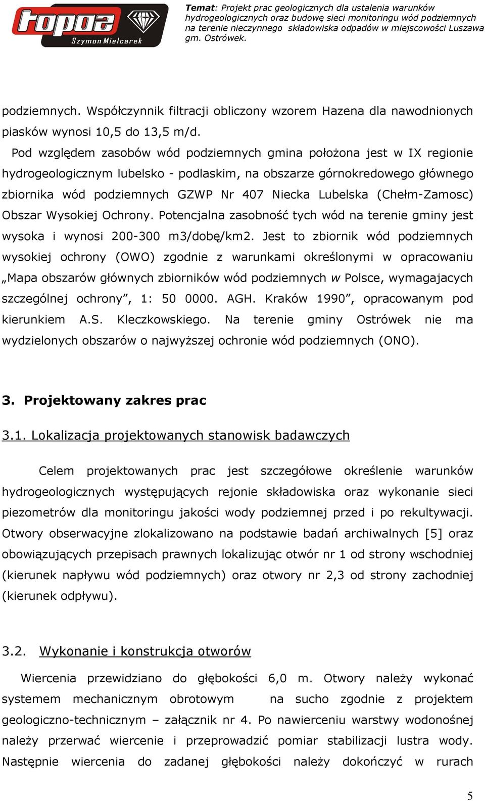 Lubelska (Chełm-Zamosc) Obszar Wysokiej Ochrony. Potencjalna zasobność tych wód na terenie gminy jest wysoka i wynosi 200-300 m3/dobę/km2.