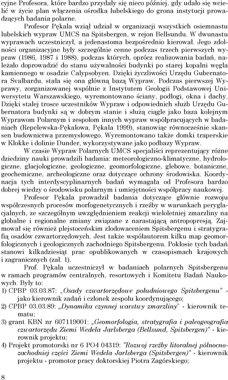 Jego zdolności organizacyjne były szczególnie cenne podczas trzech pierwszych wypraw (1986, 1987 i 1988), podczas których, oprócz realizowania badań, naleŝało doprowadzić do stanu uŝywalności budynki