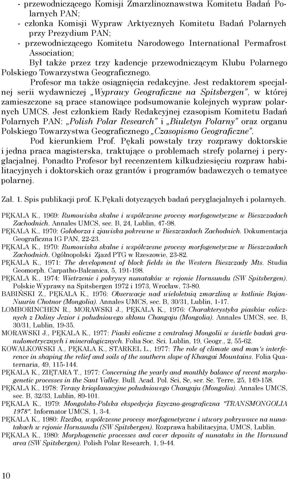 Jest redaktorem specjalnej serii wydawniczej Wyprawy Geograficzne na Spitsbergen, w której zamieszczone są prace stanowiące podsumowanie kolejnych wypraw polarnych UMCS.