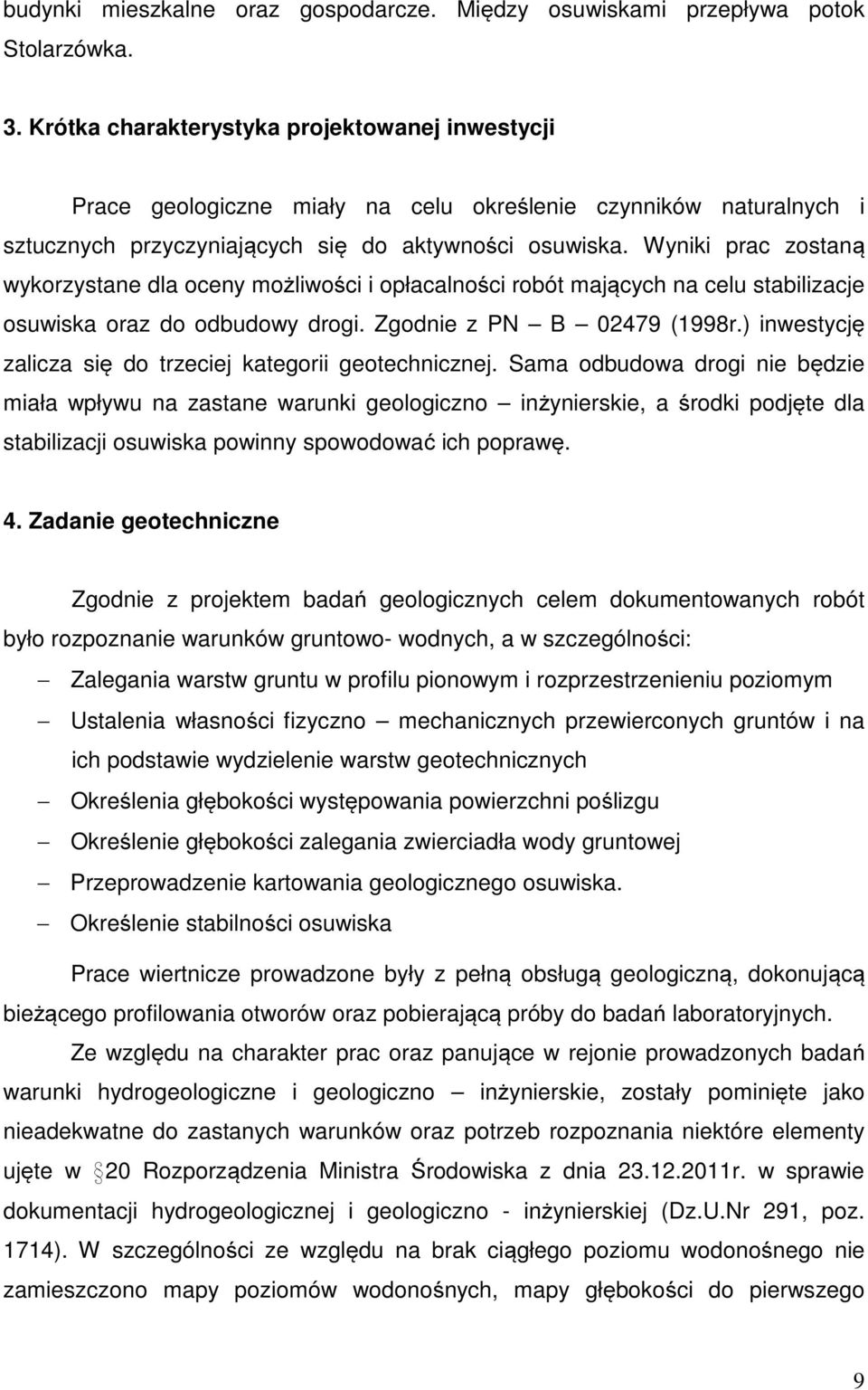 Wyniki prac zostaną wykorzystane dla oceny możliwości i opłacalności robót mających na celu stabilizacje osuwiska oraz do odbudowy drogi. Zgodnie z PN B 02479 (1998r.