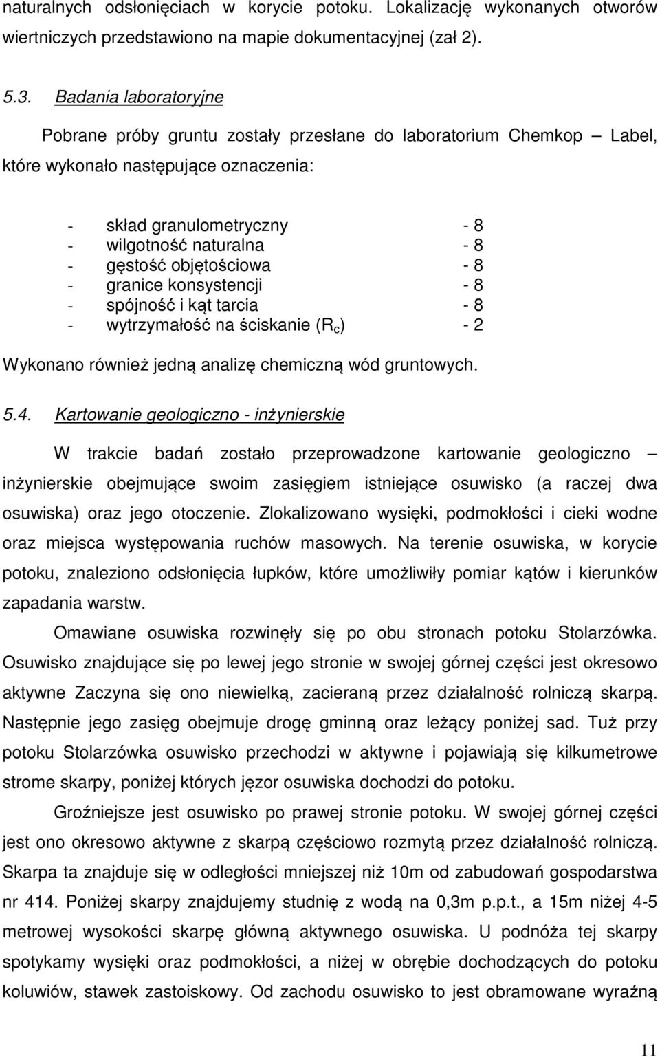 objętościowa - 8 - granice konsystencji - 8 - spójność i kąt tarcia - 8 - wytrzymałość na ściskanie (R c ) - 2 Wykonano również jedną analizę chemiczną wód gruntowych. 5.4.