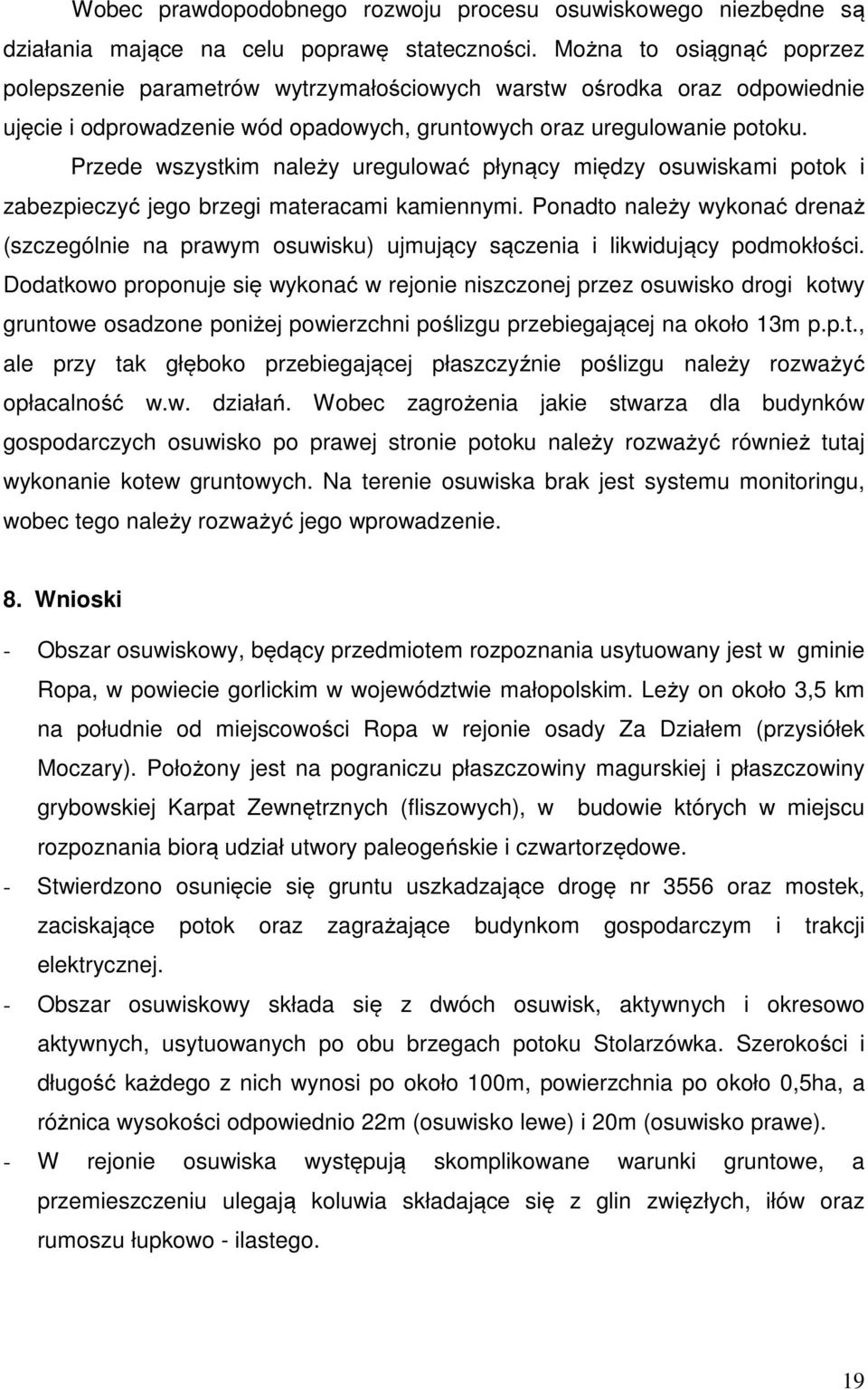 Przede wszystkim należy uregulować płynący między osuwiskami potok i zabezpieczyć jego brzegi materacami kamiennymi.