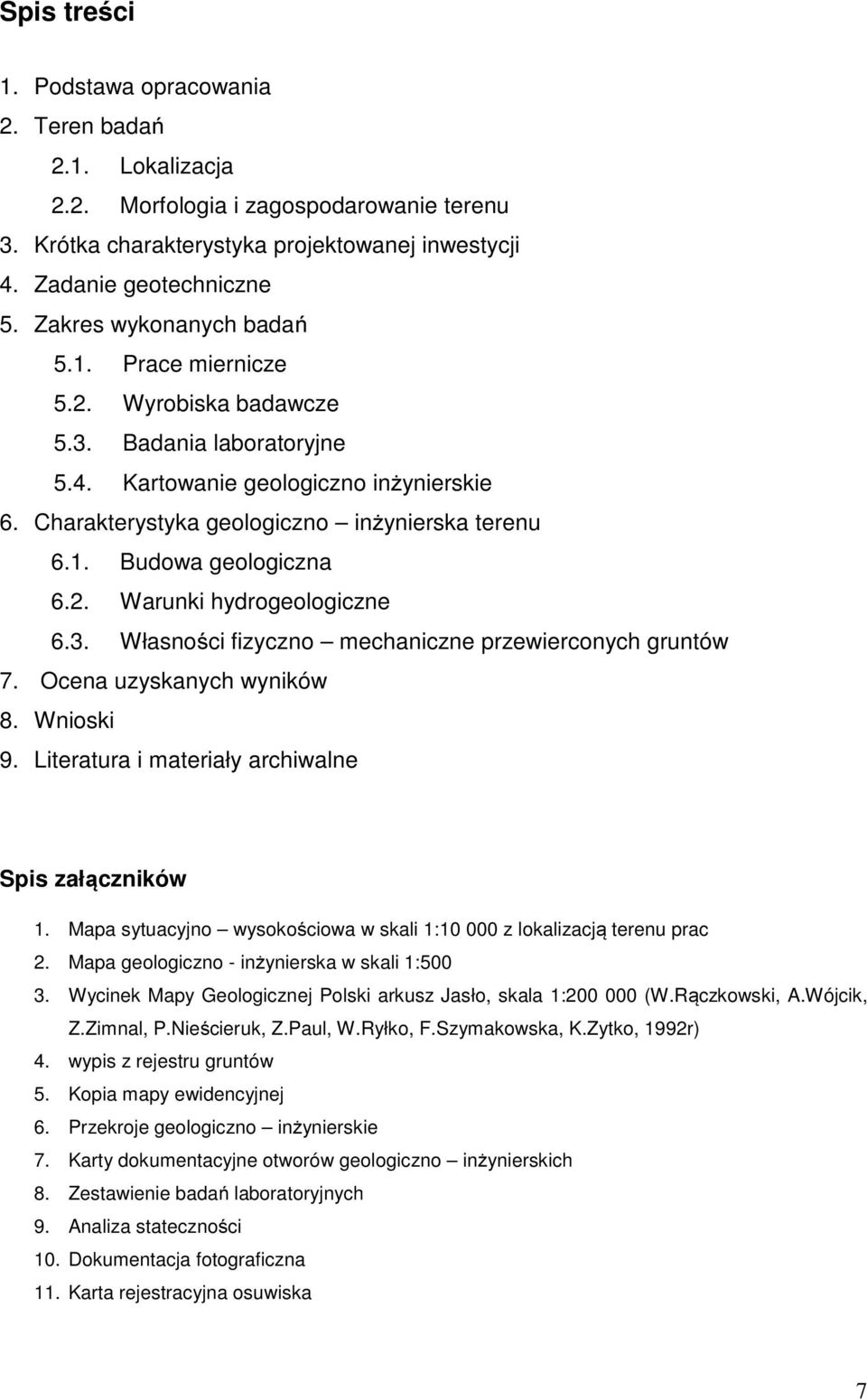 2. Warunki hydrogeologiczne 6.3. Własności fizyczno mechaniczne przewierconych gruntów 7. Ocena uzyskanych wyników 8. Wnioski 9. Literatura i materiały archiwalne Spis załączników 1.