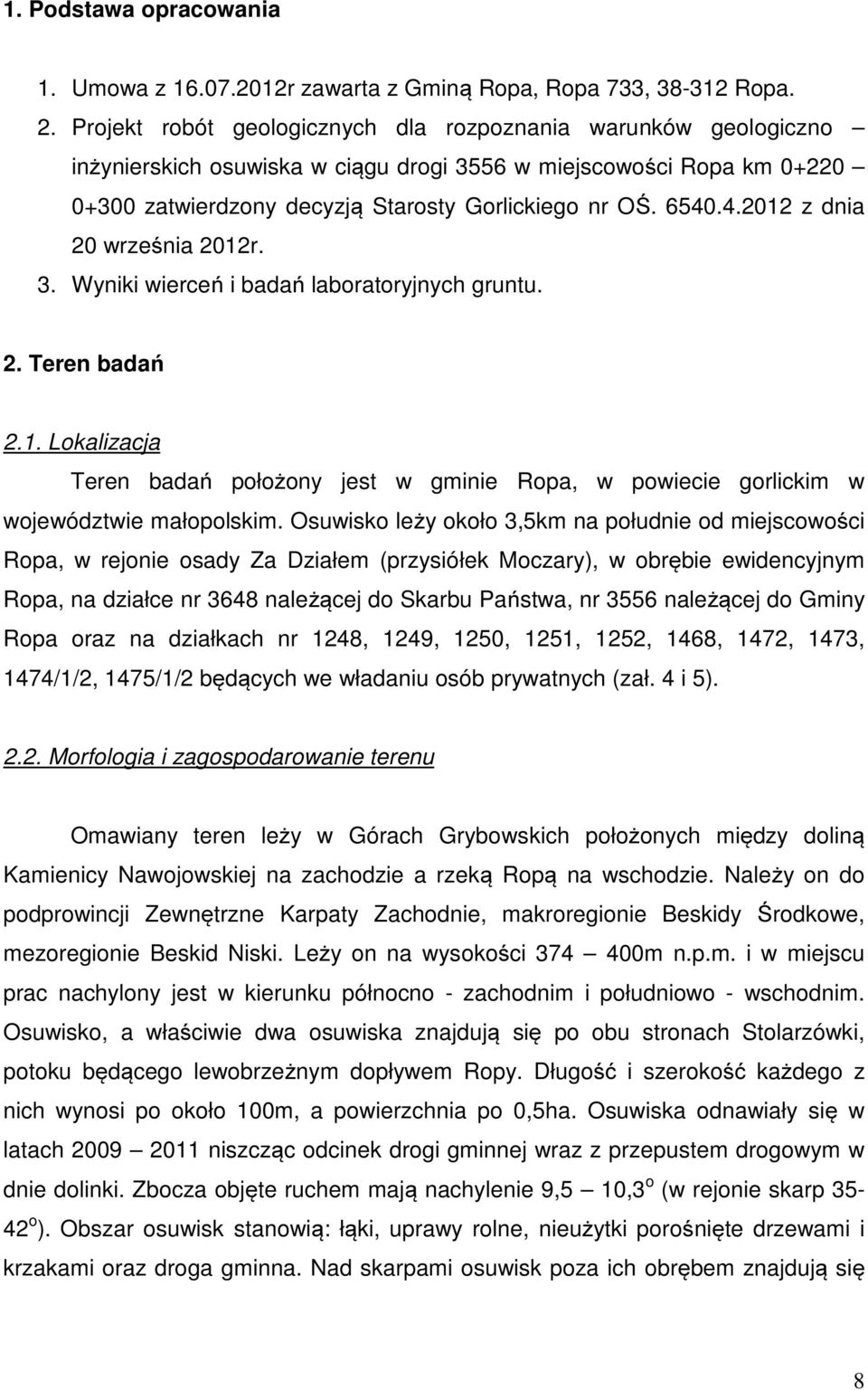 .4.2012 z dnia 20 września 2012r. 3. Wyniki wierceń i badań laboratoryjnych gruntu. 2. Teren badań 2.1. Lokalizacja Teren badań położony jest w gminie Ropa, w powiecie gorlickim w województwie małopolskim.