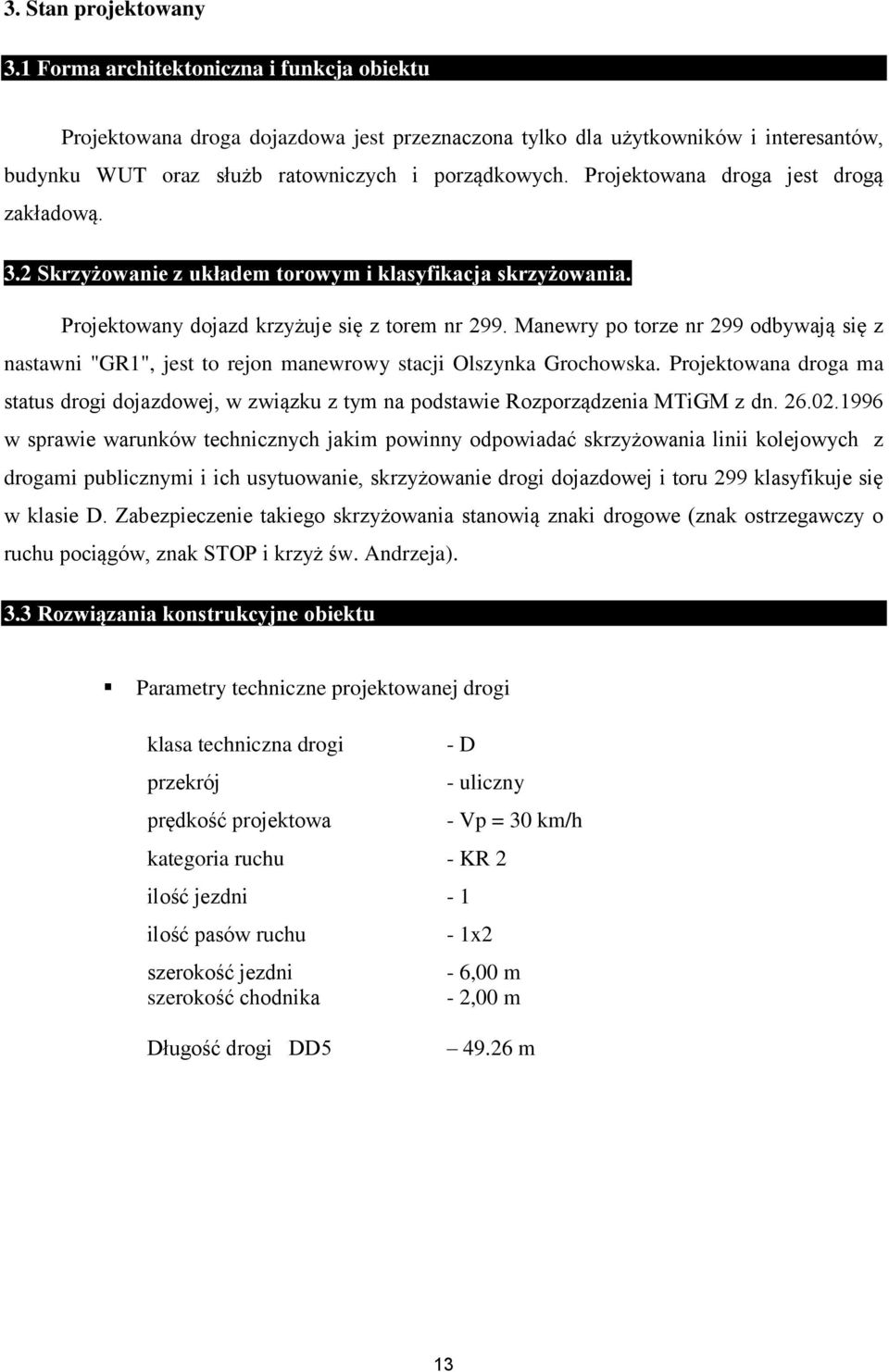 Projektowana droga jest drogą zakładową. 3.2 Skrzyżowanie z układem torowym i klasyfikacja skrzyżowania. Projektowany dojazd krzyżuje się z torem nr 299.