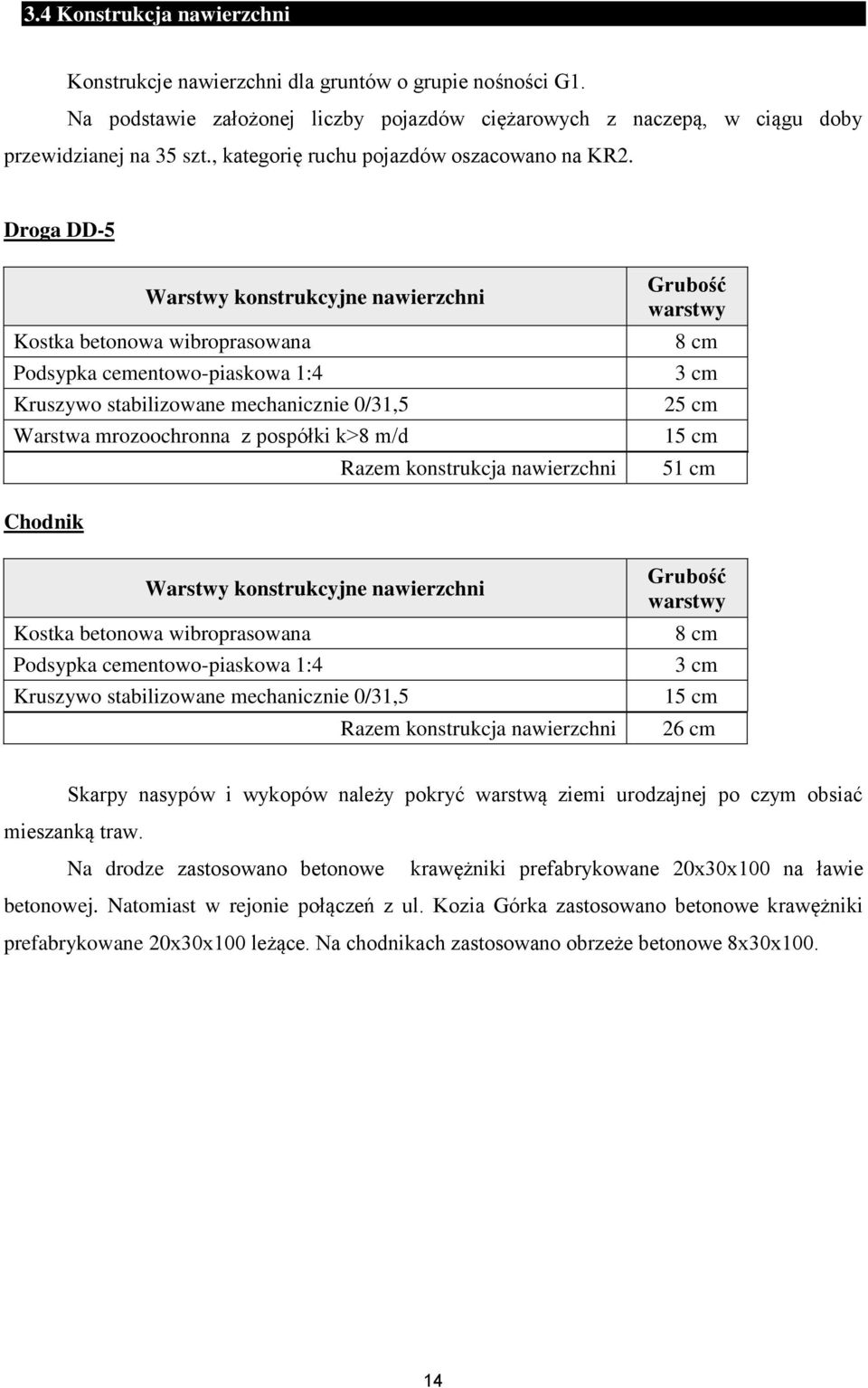 Droga DD-5 Warstwy konstrukcyjne nawierzchni Kostka betonowa wibroprasowana Podsypka cementowo-piaskowa 1:4 Kruszywo stabilizowane mechanicznie 0/31,5 Warstwa mrozoochronna z pospółki k>8 m/d Razem