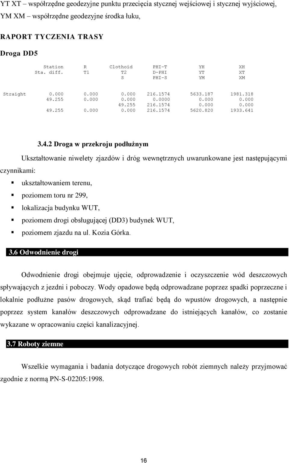 641 3.4.2 Droga w przekroju podłużnym Ukształtowanie niwelety zjazdów i dróg wewnętrznych uwarunkowane jest następującymi czynnikami: ukształtowaniem terenu, poziomem toru nr 299, lokalizacja budynku