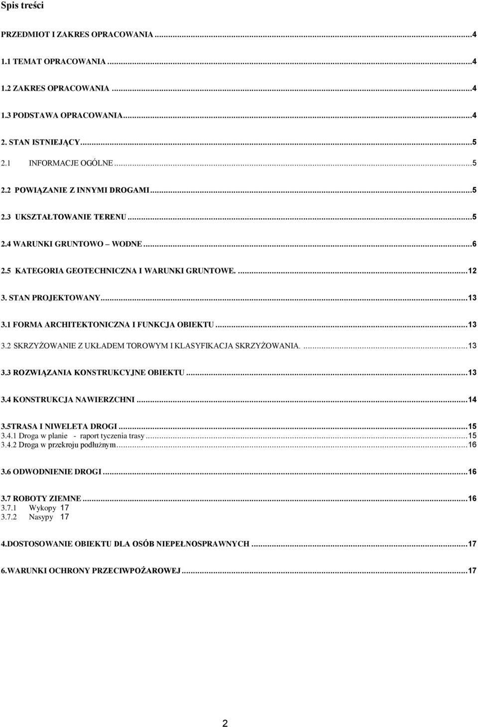 1 FORMA ARCHITEKTONICZNA I FUNKCJA OBIEKTU... 13 3.2 SKRZYŻOWANIE Z UKŁADEM TOROWYM I KLASYFIKACJA SKRZYŻOWANIA.... 13 3.3 ROZWIĄZANIA KONSTRUKCYJNE OBIEKTU... 13 3.4 KONSTRUKCJA NAWIERZCHNI... 14 3.