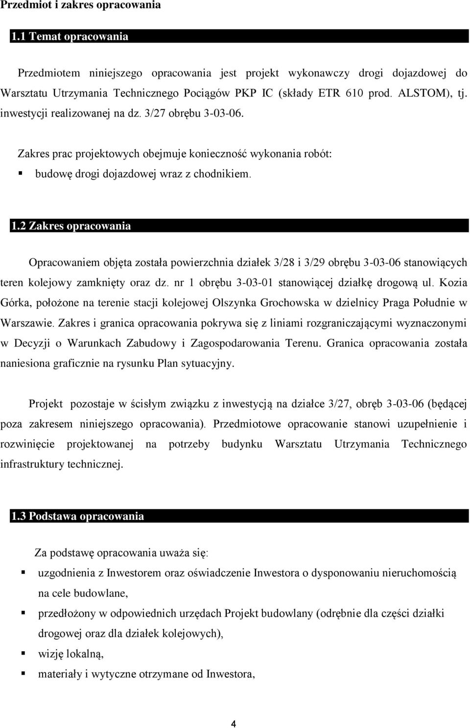 inwestycji realizowanej na dz. 3/27 obrębu 3-03-06. Zakres prac projektowych obejmuje konieczność wykonania robót: budowę drogi dojazdowej wraz z chodnikiem. 1.