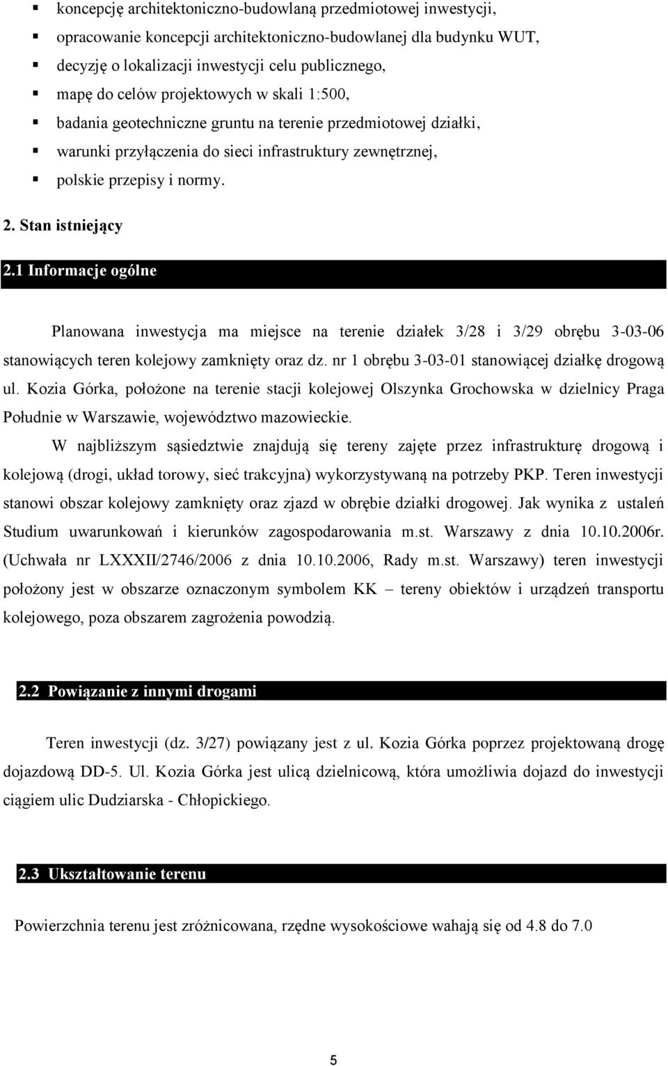 1 Informacje ogólne Planowana inwestycja ma miejsce na terenie działek 3/28 i 3/29 obrębu 3-03-06 stanowiących teren kolejowy zamknięty oraz dz. nr 1 obrębu 3-03-01 stanowiącej działkę drogową ul.