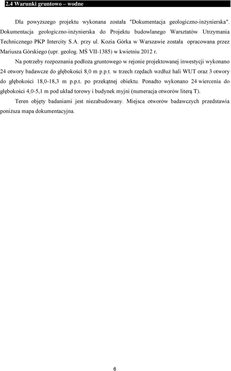 geolog. MŚ VII-1385) w kwietniu 2012 r. Na potrzeby rozpoznania podłoża gruntowego w rejonie projektowanej inwestycji wykonano 24 otwory badawcze do głębokości 8,0 m p.p.t. w trzech rzędach wzdłuż hali WUT oraz 3 otwory do głębokości 18,0-18,3 m p.