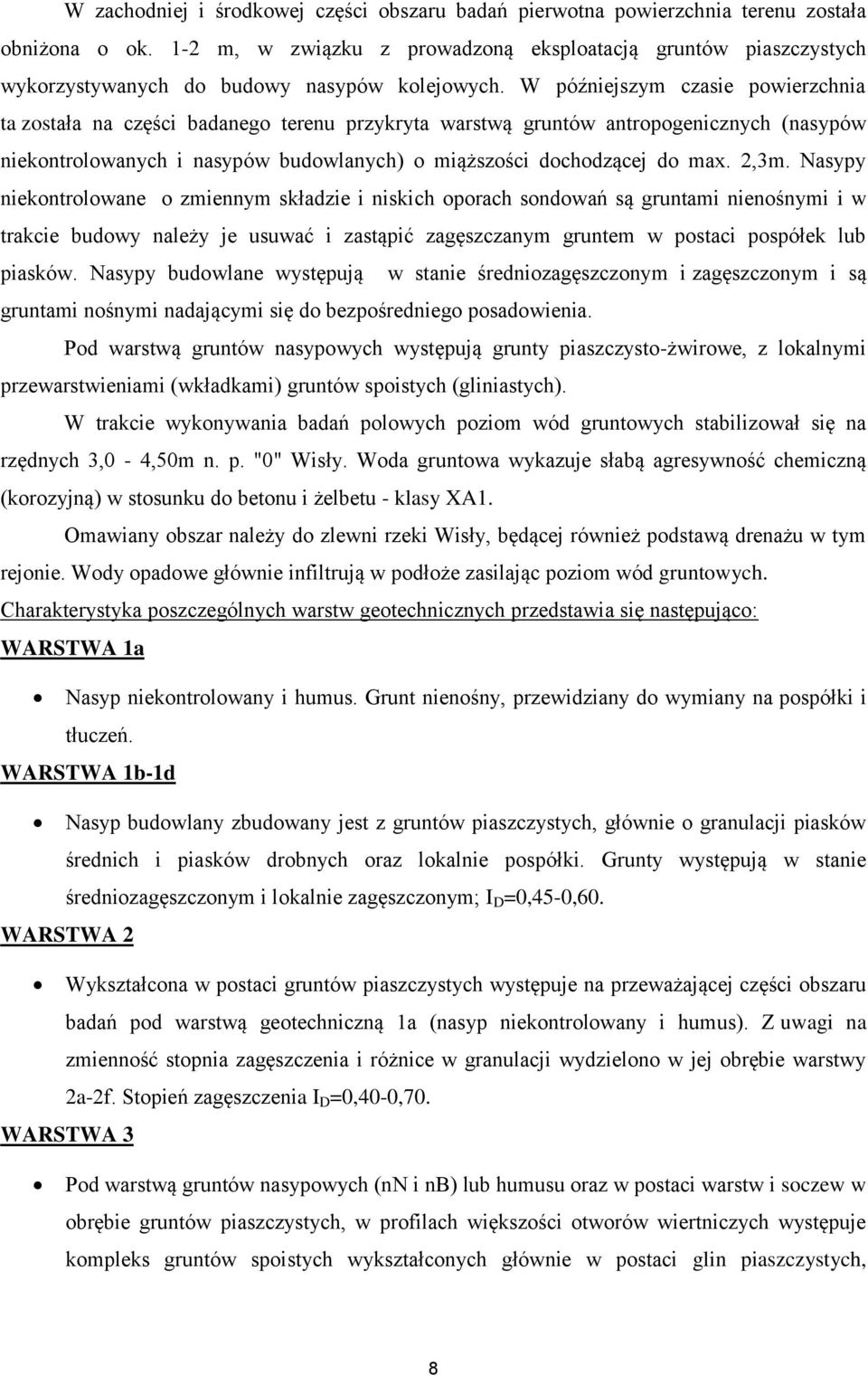 W późniejszym czasie powierzchnia ta została na części badanego terenu przykryta warstwą gruntów antropogenicznych (nasypów niekontrolowanych i nasypów budowlanych) o miąższości dochodzącej do max.