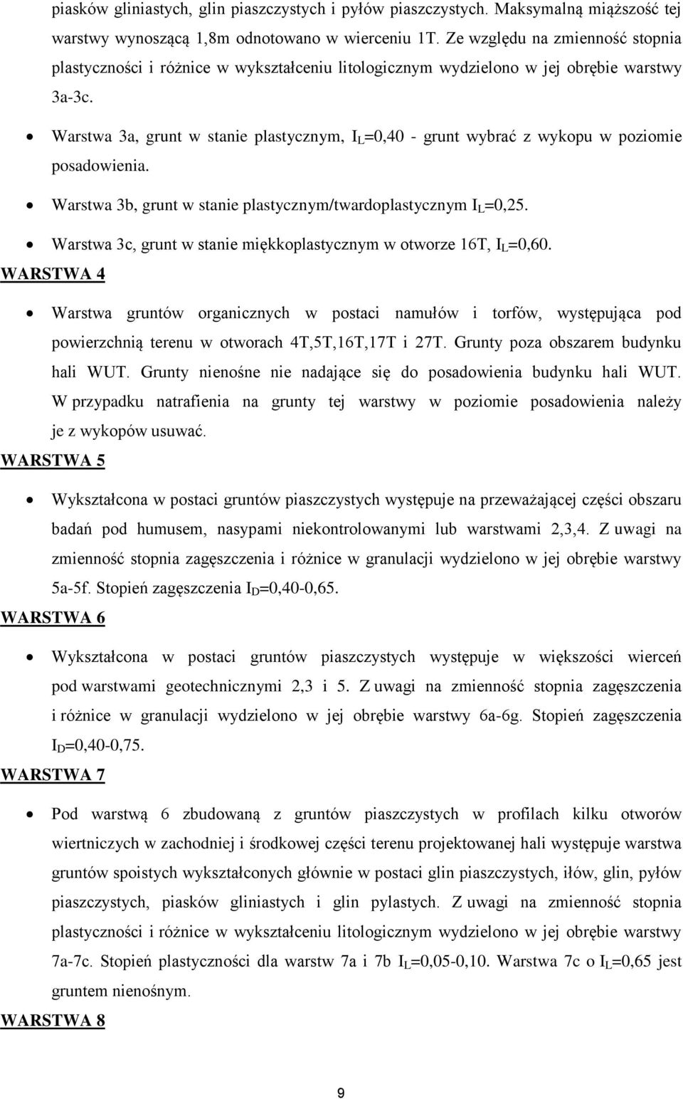 Warstwa 3a, grunt w stanie plastycznym, I L =0,40 - grunt wybrać z wykopu w poziomie posadowienia. Warstwa 3b, grunt w stanie plastycznym/twardoplastycznym I L =0,25.