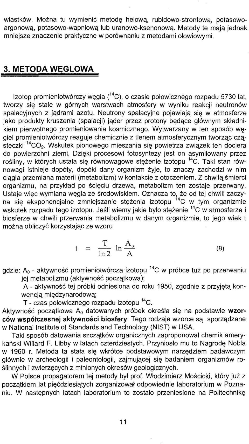 METODA WĘGLOWA Izotop promieniotwórczy węgla ( C), o czasie połowicznego rozpadu 5730 lat, tworzy się stale w górnych warstwach atmosfery w wyniku reakcji neutronów spalacyjnych z jądrami azotu.