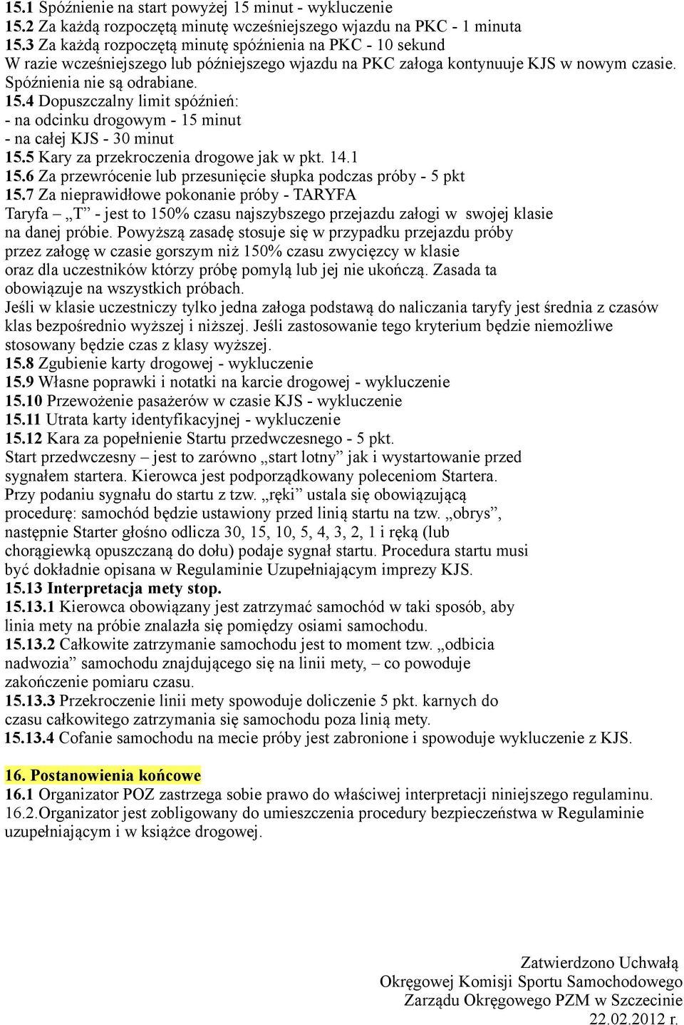 4 Dopuszczalny limit spóźnień: - na odcinku drogowym - 15 minut - na całej KJS - 30 minut 15.5 Kary za przekroczenia drogowe jak w pkt. 14.1 15.