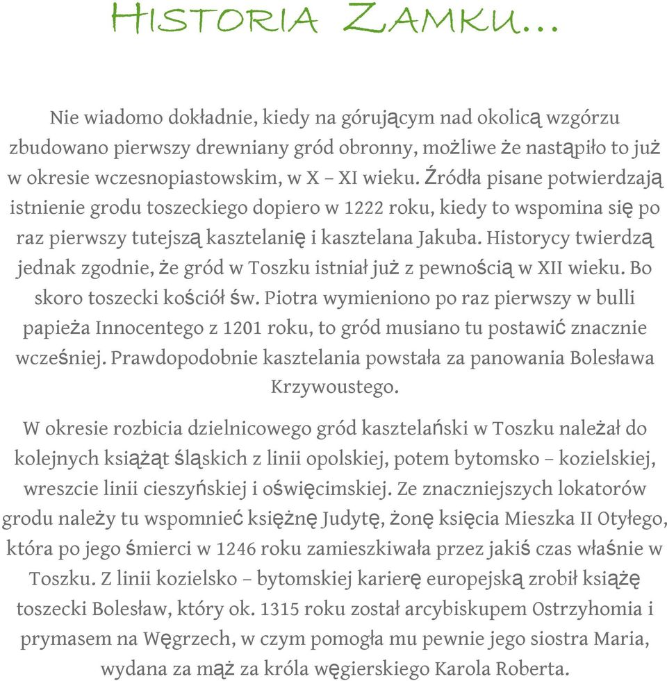 Historycy twierdzą jednak zgodnie, Ŝe gród w Toszku istniał juŝ z pewnością w XII wieku. Bo skoro toszecki kościół św.