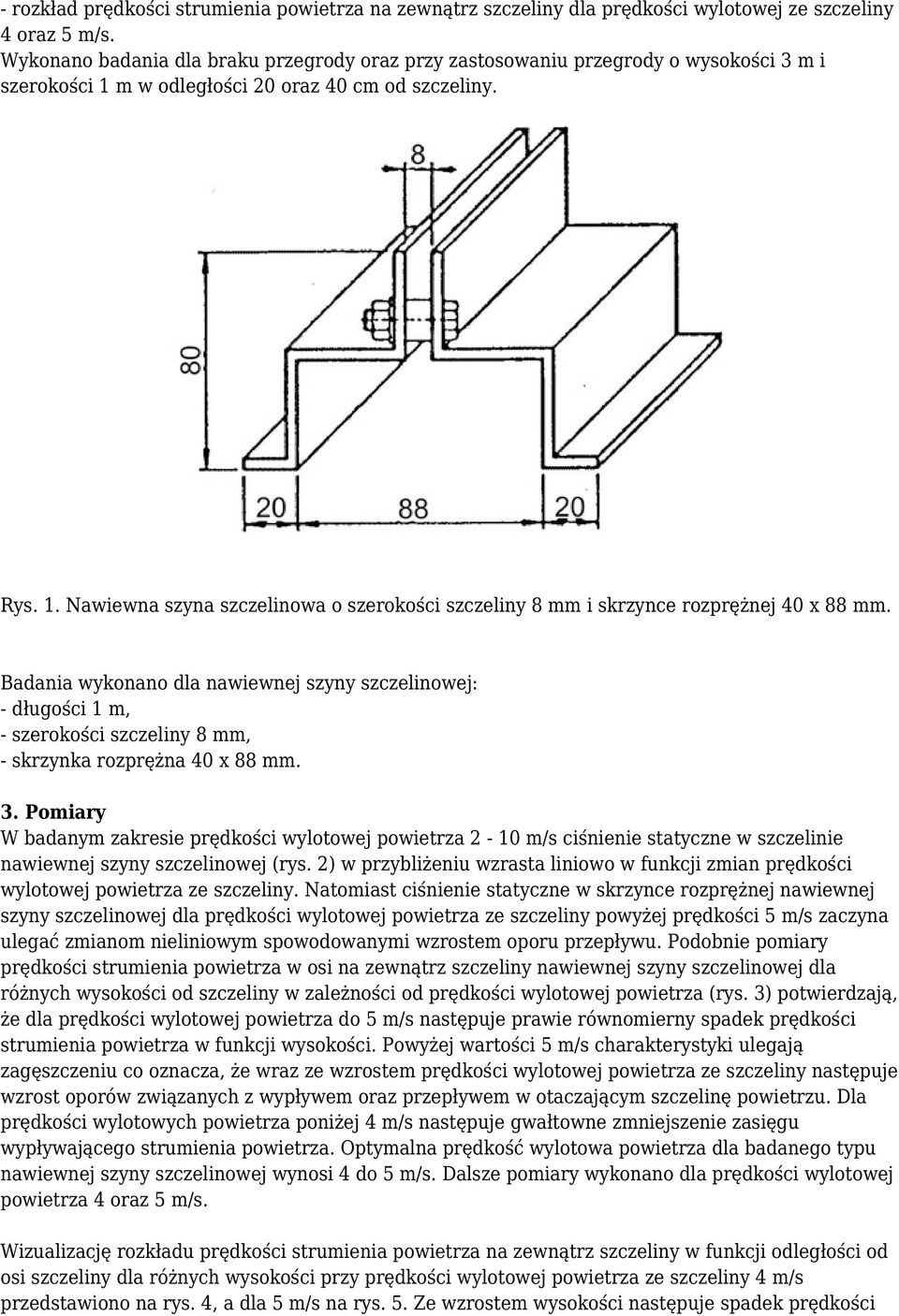 Badania wykonano dla nawiewnej szyny szczelinowej: - długości 1 m, - szerokości szczeliny 8 mm, - skrzynka rozprężna 40 x 88 mm. 3.