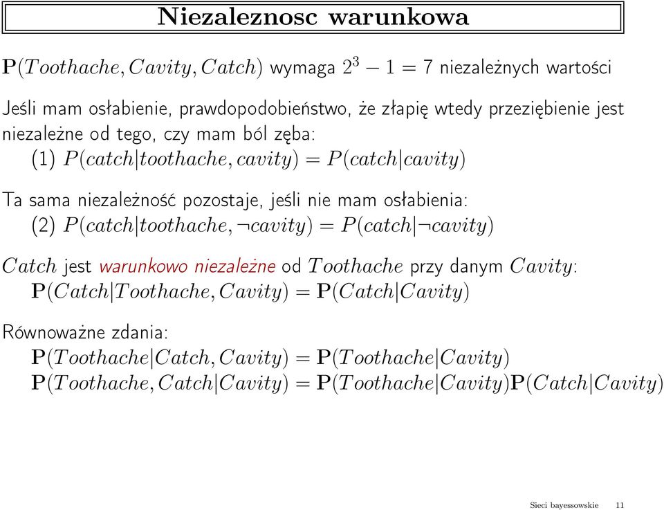 osłabienia: (2) P(catch toothache, cavity) = P(catch cavity) Catch jest warunkowo niezależne od oothache przy danym Cavity: P(Catch oothache, Cavity) =