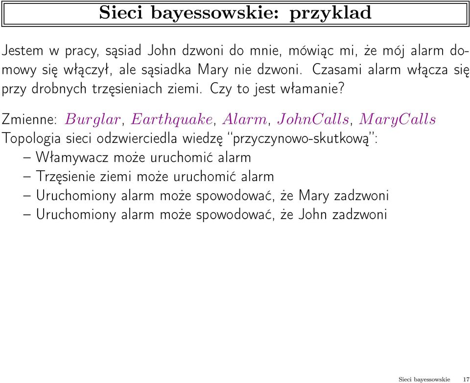 Zmienne: Burglar, Earthquake, Alarm, JohnCalls, MaryCalls opologia sieci odzwierciedla wiedzę przyczynowo-skutkową : Włamywacz może