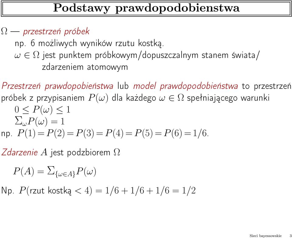 prawdopodobieństwa to przestrzeń próbek z przypisaniem P(ω) dla każdego ω Ω spełniającego warunki 0 P(ω) 1 Σ ω P(ω) = 1