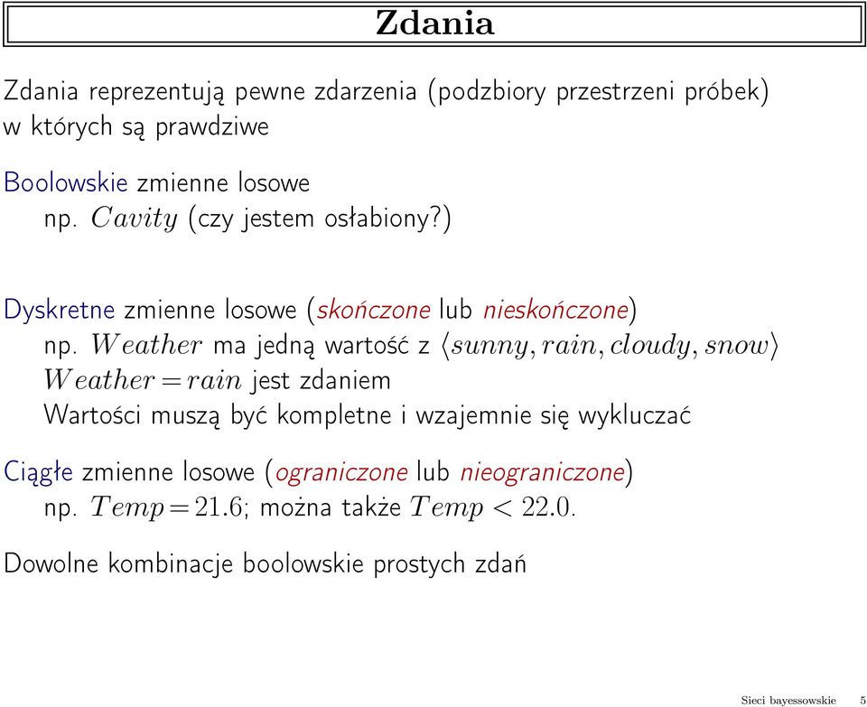 Weather ma jedną wartość z sunny, rain, cloudy, snow W eather = rain jest zdaniem Wartości muszą być kompletne i wzajemnie się