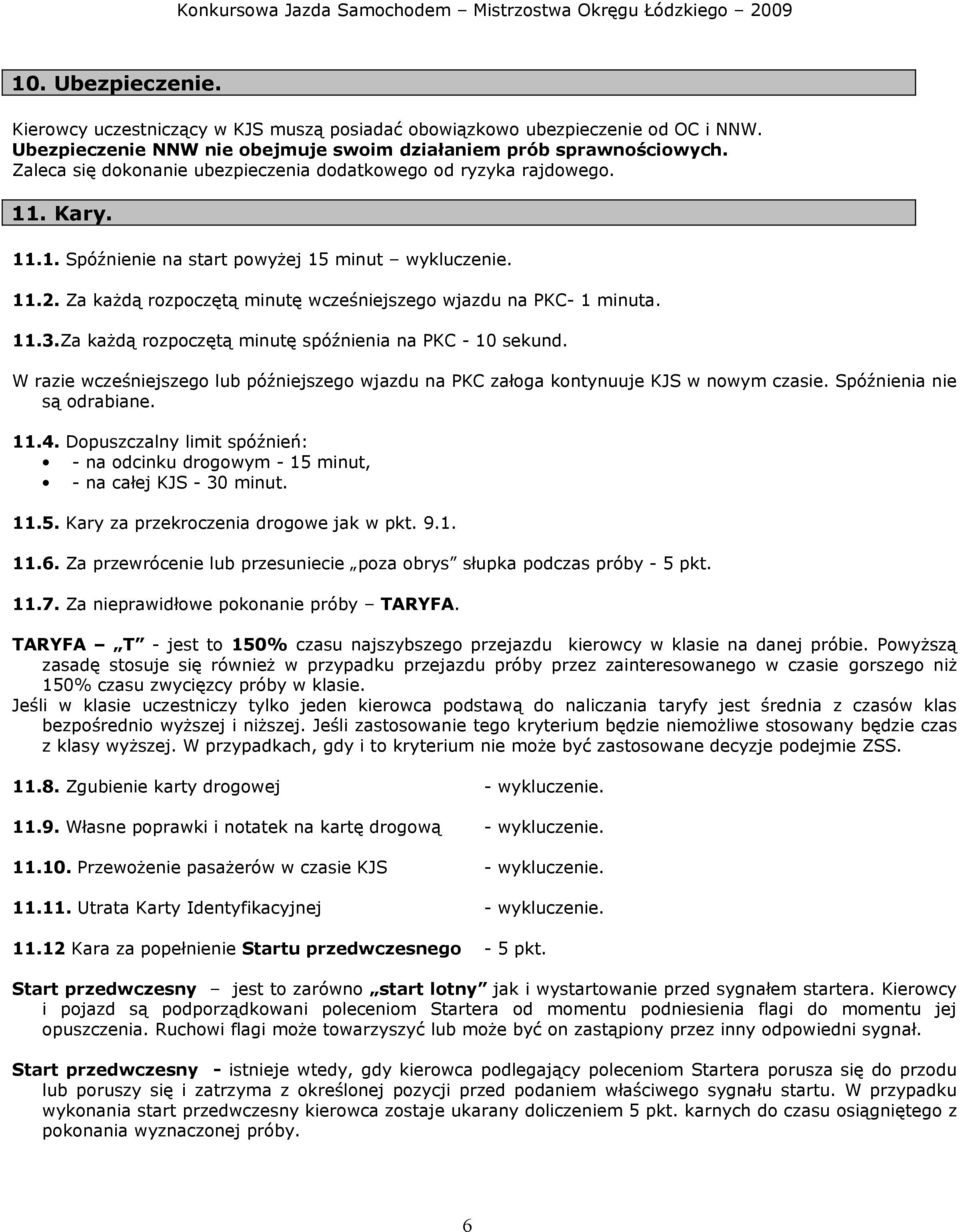 Za każdą rozpoczętą minutę wcześniejszego wjazdu na PKC- 1 minuta. 11.3.Za każdą rozpoczętą minutę spóźnienia na PKC - 10 sekund.